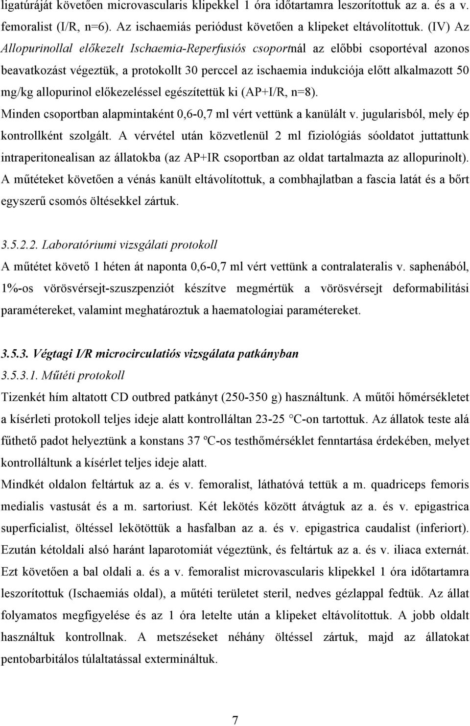 allopurinol el kezeléssel egészítettük ki (AP+I/R, n=8). Minden csoportban alapmintaként 0,6-0,7 ml vért vettünk a kanülált v. jugularisból, mely ép kontrollként szolgált.