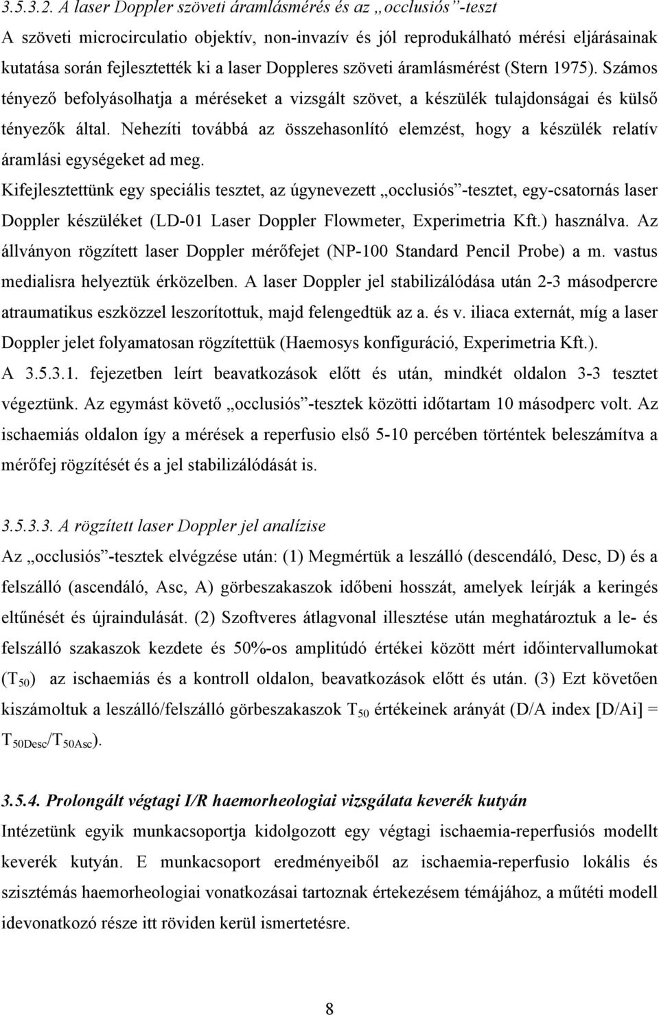 szöveti áramlásmérést (Stern 1975). Számos tényez befolyásolhatja a méréseket a vizsgált szövet, a készülék tulajdonságai és küls tényez k által.