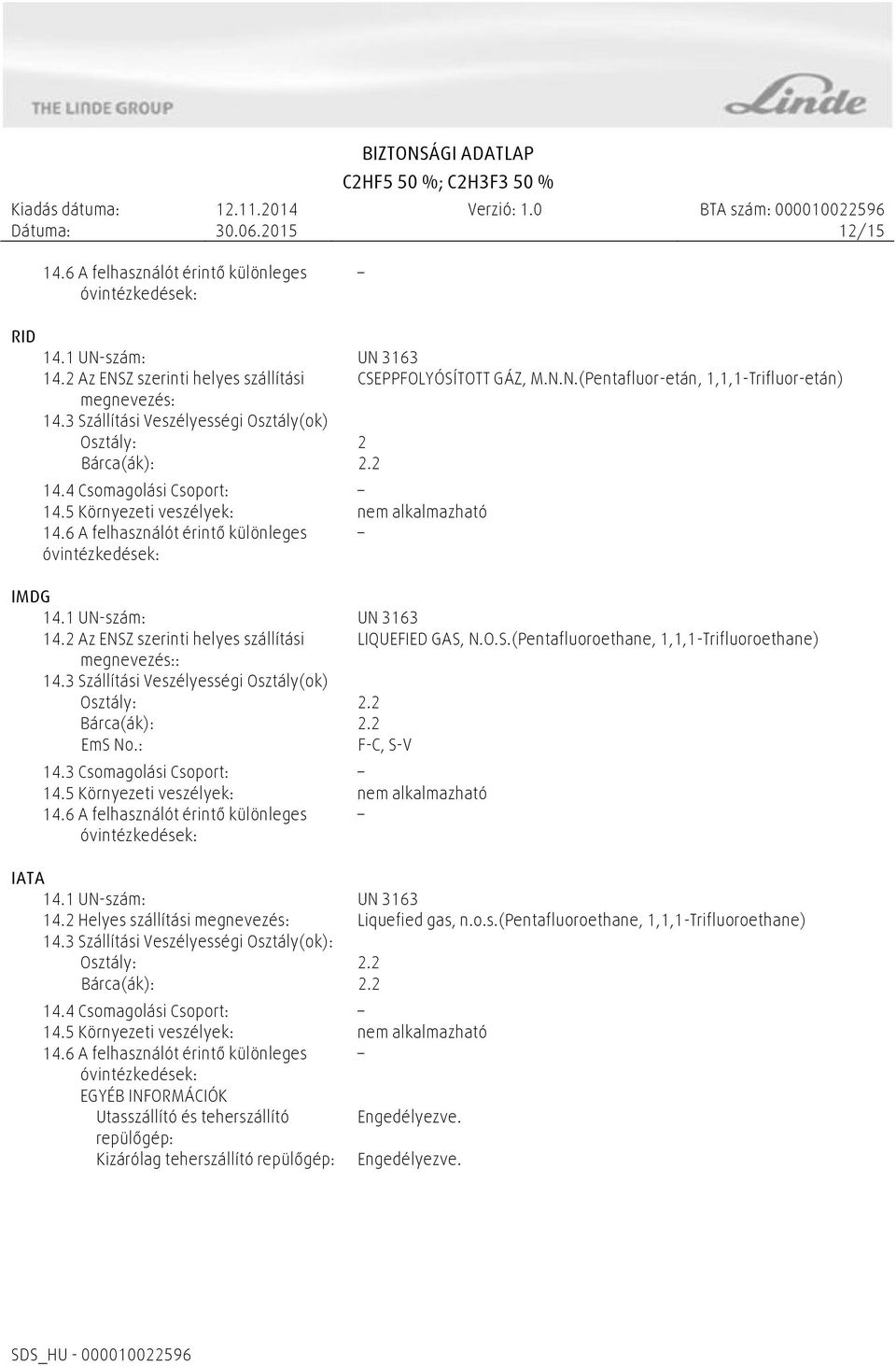 1 UN-szám: UN 3163 14.2 Az ENSZ szerinti helyes szállítási LIQUEFIED GAS, N.O.S.(Pentafluoroethane, 1,1,1-Trifluoroethane) megnevezés:: 14.3 Szállítási Veszélyességi Osztály(ok) Osztály: 2.