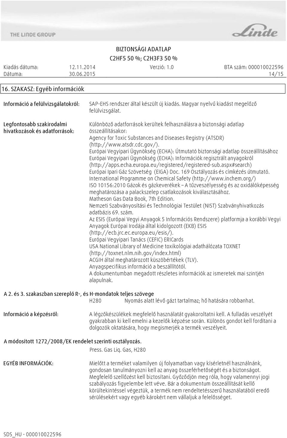 Különböző adatforrások kerültek felhasználásra a biztonsági adatlap összeállításakor: Agency for Toxic Substances and Diseases Registry (ATSDR) (http://www.atsdr.cdc.gov/).