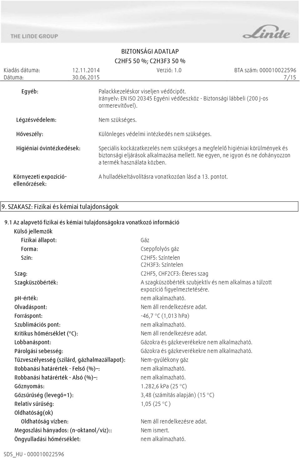 Speciális kockázatkezelés nem szükséges a megfelelő higiéniai körülmények és biztonsági eljárások alkalmazása mellett. Ne egyen, ne igyon és ne dohányozzon a termék használata közben.