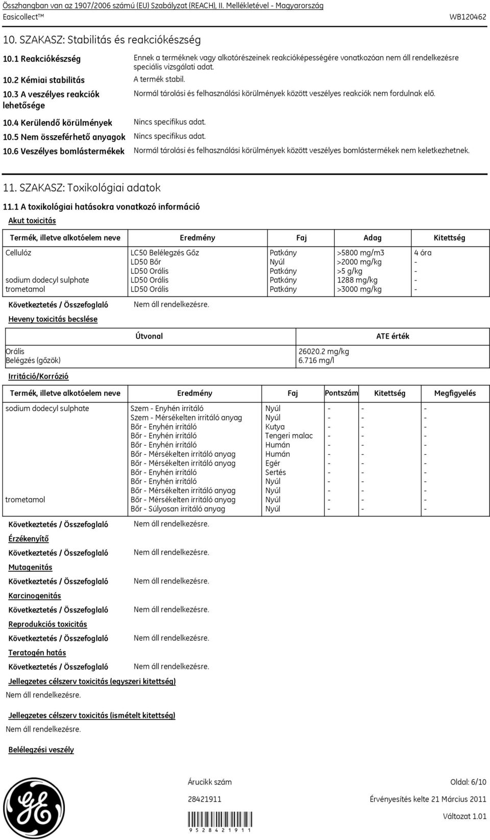 4 Kerülendő körülmények 10.5 Nem összeférhető anyagok 10.6 Veszélyes bomlástermékek A termék stabil. Normál tárolási és felhasználási körülmények között veszélyes reakciók nem fordulnak elő.