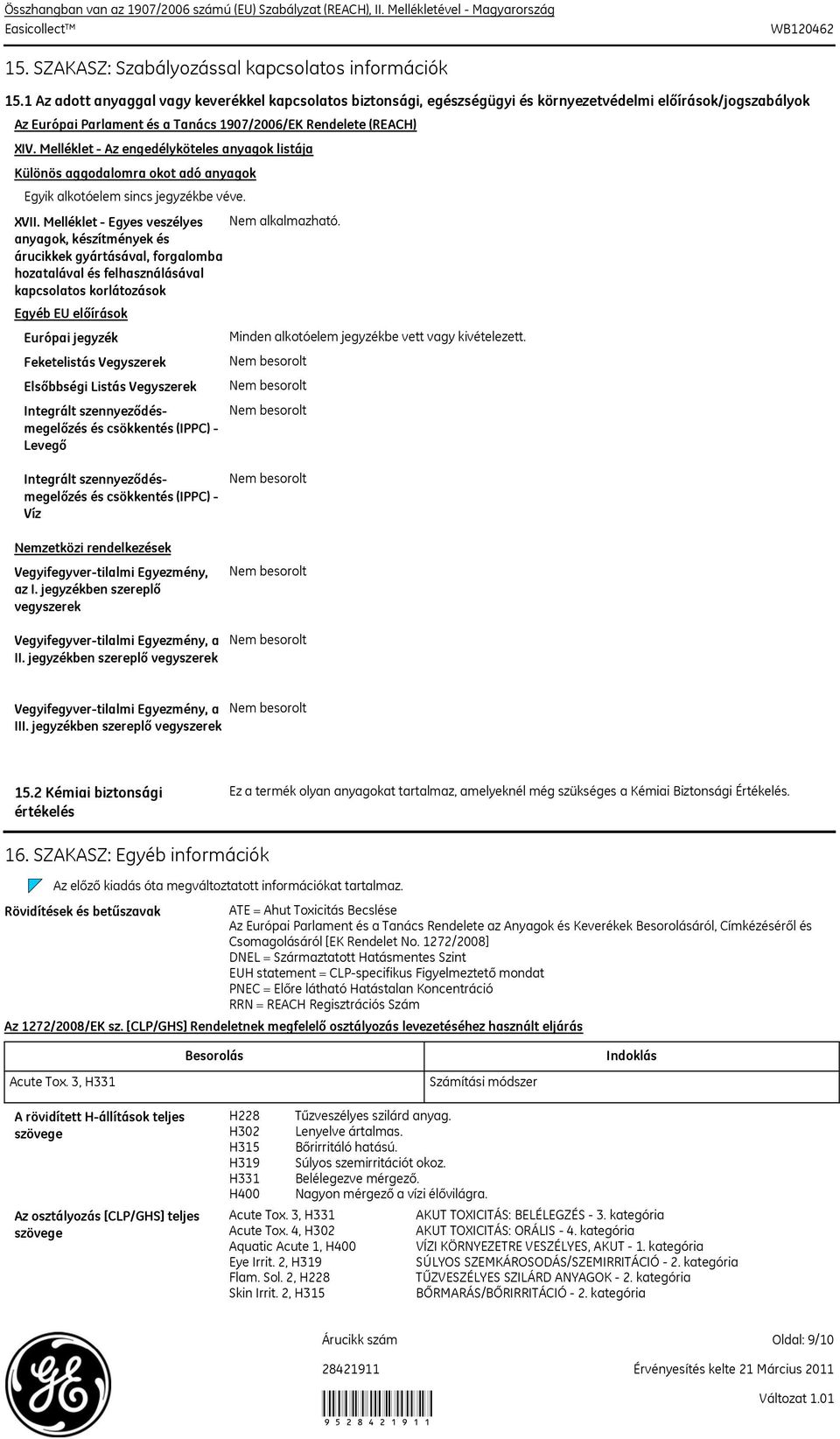 Melléklet Az engedélyköteles anyagok listája Különös aggodalomra okot adó anyagok Egyik alkotóelem sincs jegyzékbe véve. XVII.