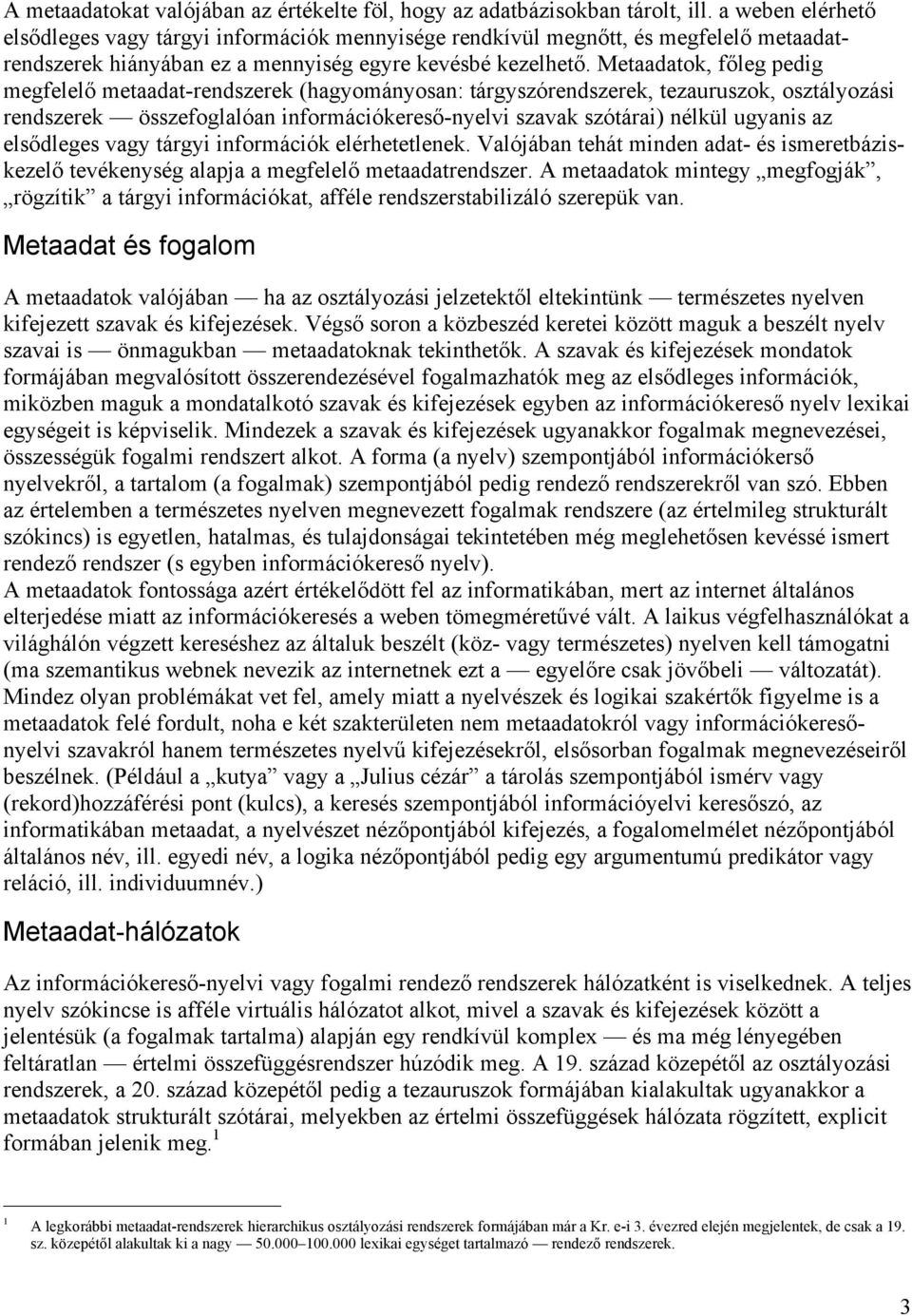 Metaadatok, főleg pedig megfelelő metaadat-rendszerek (hagyományosan: tárgyszórendszerek, tezauruszok, osztályozási rendszerek összefoglalóan információkereső-nyelvi szavak szótárai) nélkül ugyanis