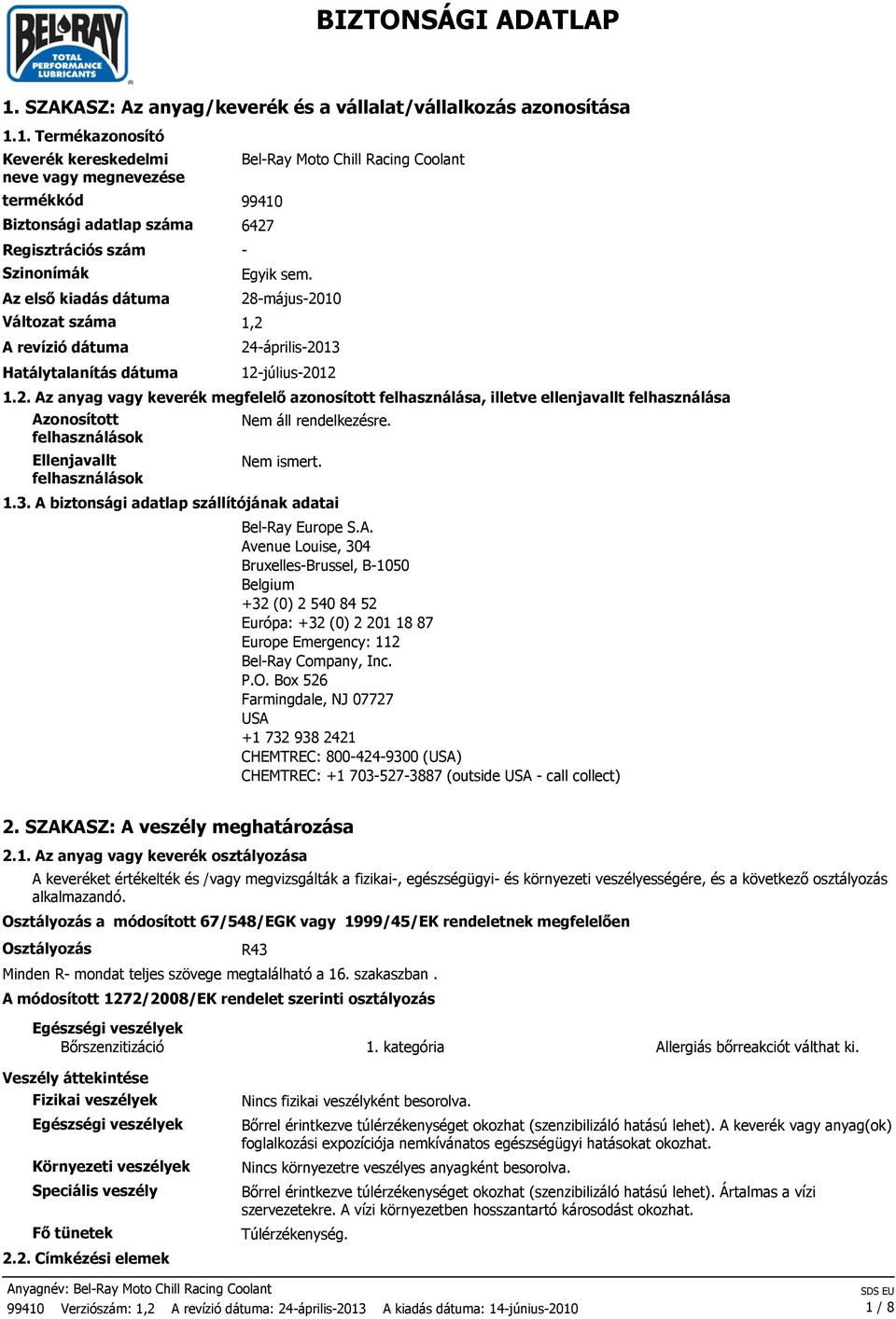 felhasználások 1.3. A biztonsági adatlap szállítójának adatai BelRay Europe S.A. Avenue Louise, 304 BruxellesBrussel, B1050 Belgium +32 (0) 2 540 84 52 Európa: +32 (0) 2 201 18 87 Europe Emergency: 112 BelRay Company, Inc.