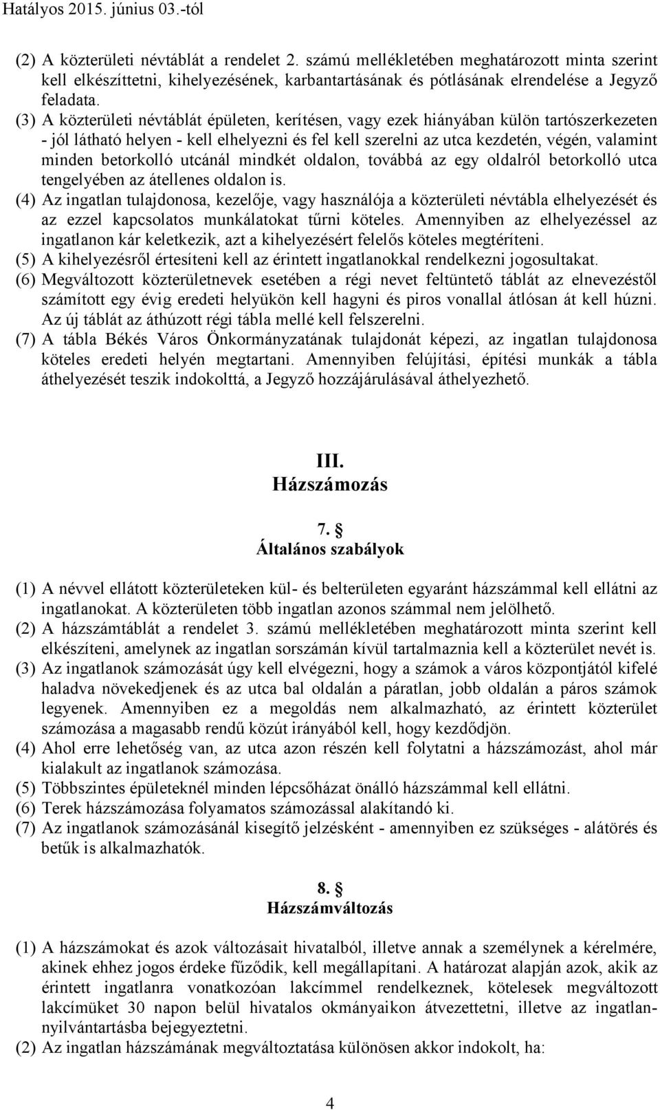 betorkolló utcánál mindkét oldalon, továbbá az egy oldalról betorkolló utca tengelyében az átellenes oldalon is.
