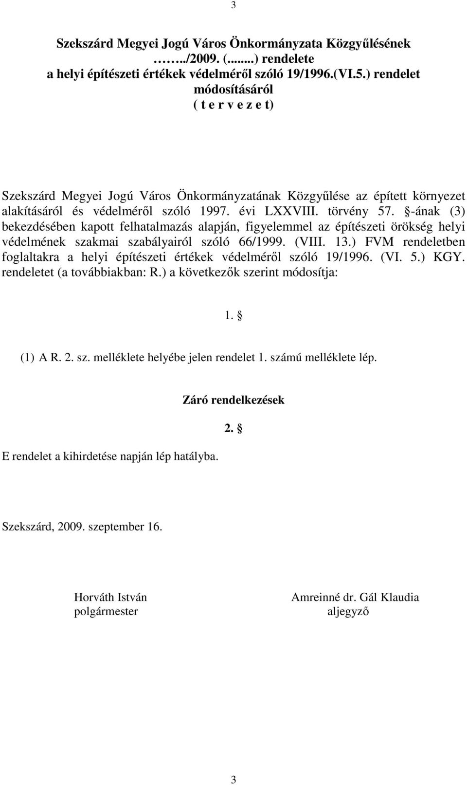 -ának (3) bekezdésében kapott felhatalmazás alapján, figyelemmel az építészeti örökség helyi védelmének szakmai szabályairól szóló 66/1999. (VIII. 13.
