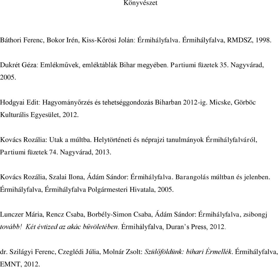 Helytörténeti és néprajzi tanulmányok Érmihályfalváról, Partiumi füzetek 74. Nagyvárad, 2013. Kovács Rozália, Szalai Ilona, Ádám Sándor: Érmihályfalva. Barangolás múltban és jelenben.