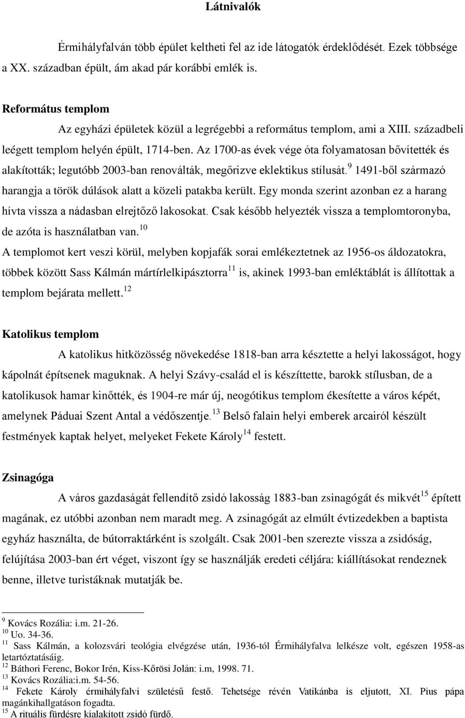 Az 1700-as évek vége óta folyamatosan bővítették és alakították; legutóbb 2003-ban renoválták, megőrizve eklektikus stílusát.