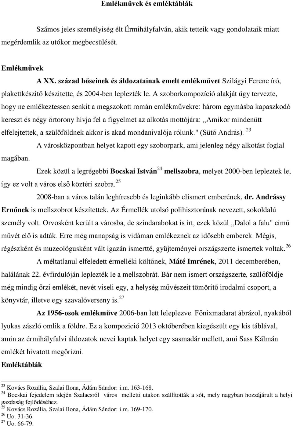 A szoborkompozíció alakját úgy tervezte, hogy ne emlékeztessen senkit a megszokott román emlékművekre: három egymásba kapaszkodó kereszt és négy őrtorony hívja fel a figyelmet az alkotás