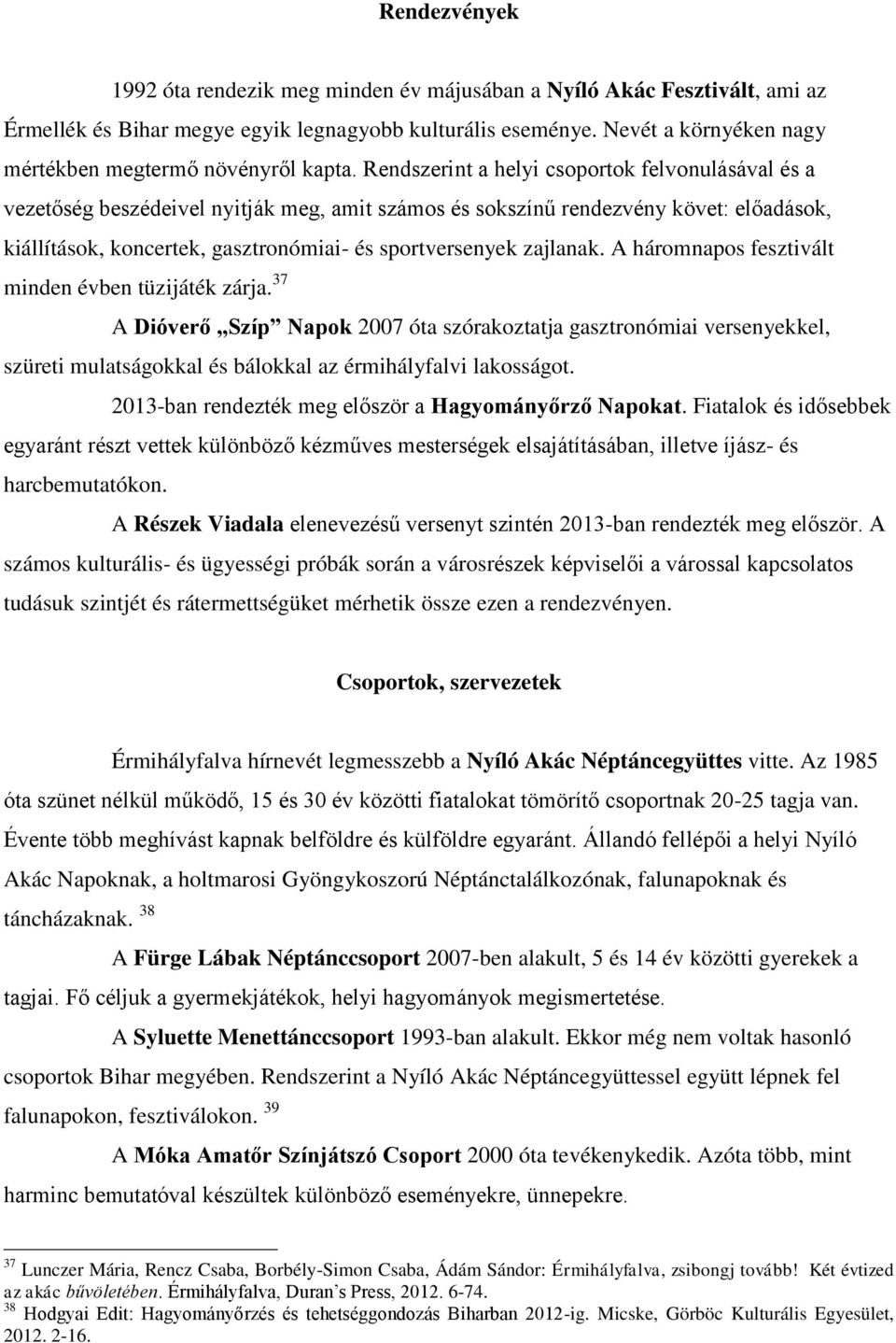 Rendszerint a helyi csoportok felvonulásával és a vezetőség beszédeivel nyitják meg, amit számos és sokszínű rendezvény követ: előadások, kiállítások, koncertek, gasztronómiai- és sportversenyek