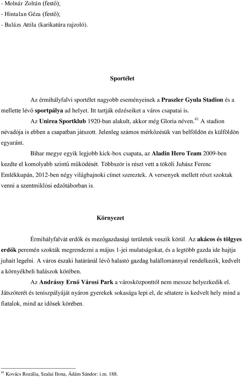 Az Unirea Sportklub 1920-ban alakult, akkor még Gloria néven. 41 A stadion névadója is ebben a csapatban játszott. Jelenleg számos mérkőzésük van belföldön és külföldön egyaránt.