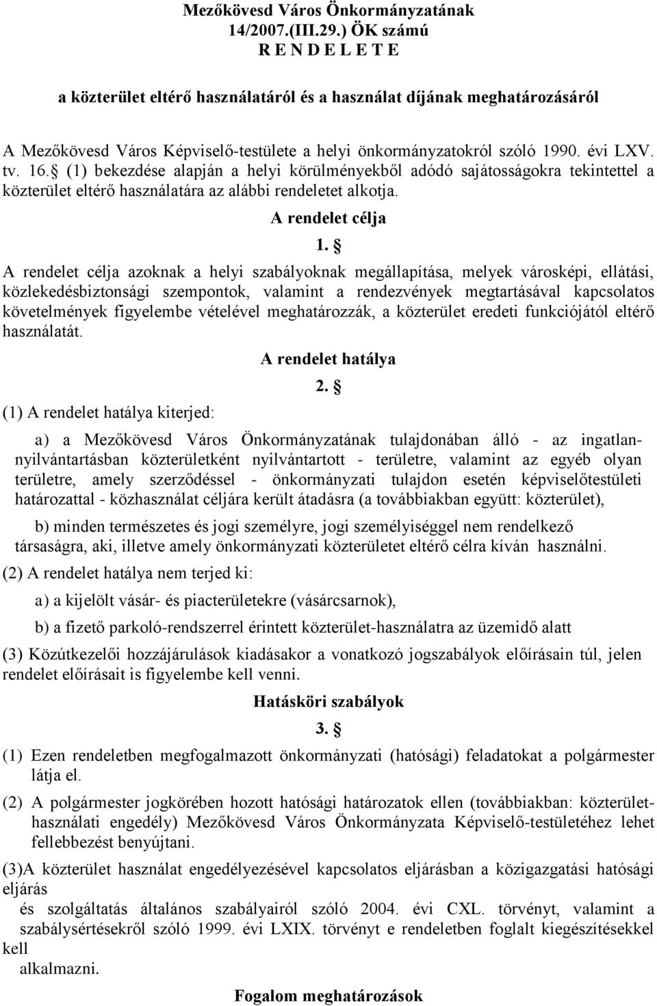 (1) bekezdése alapján a helyi körülményekből adódó sajátosságokra tekintettel a közterület eltérő használatára az alábbi rendeletet alkotja. A rendelet célja 1.