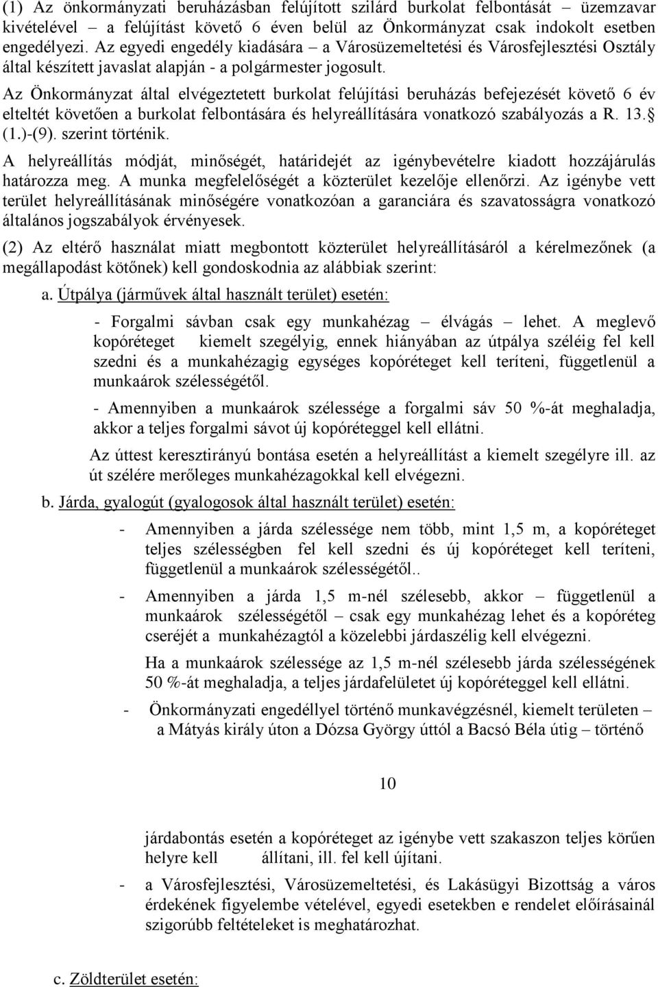 Az Önkormányzat által elvégeztetett burkolat felújítási beruházás befejezését követő 6 év elteltét követően a burkolat felbontására és helyreállítására vonatkozó szabályozás a R. 13. (1.)-(9).