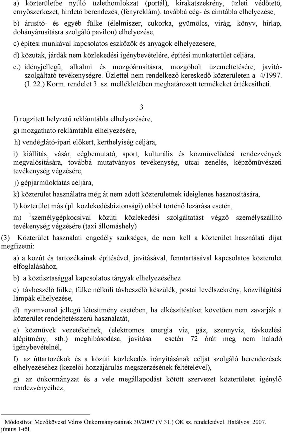 közlekedési igénybevételére, építési munkaterület céljára, e.) idényjellegű, alkalmi és mozgóárusításra, mozgóbolt üzemeltetésére, javítószolgáltató tevékenységre.