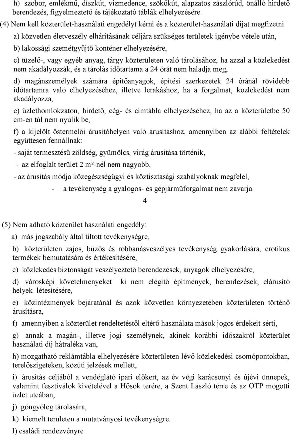 szemétgyűjtő konténer elhelyezésére, c) tüzelő-, vagy egyéb anyag, tárgy közterületen való tárolásához, ha azzal a közlekedést nem akadályozzák, és a tárolás időtartama a 24 órát nem haladja meg, d)