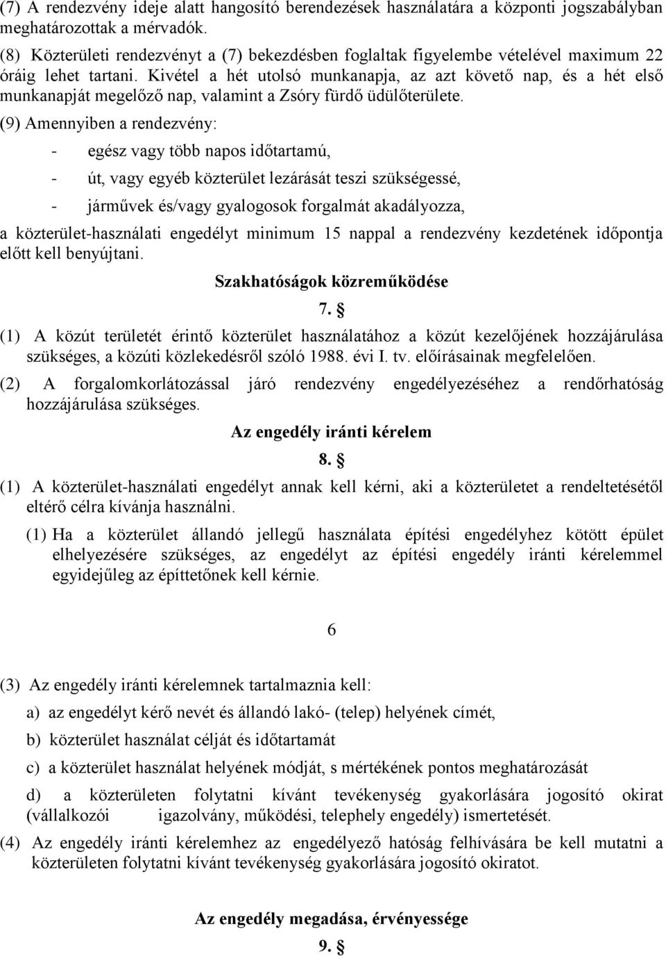 Kivétel a hét utolsó munkanapja, az azt követő nap, és a hét első munkanapját megelőző nap, valamint a Zsóry fürdő üdülőterülete.