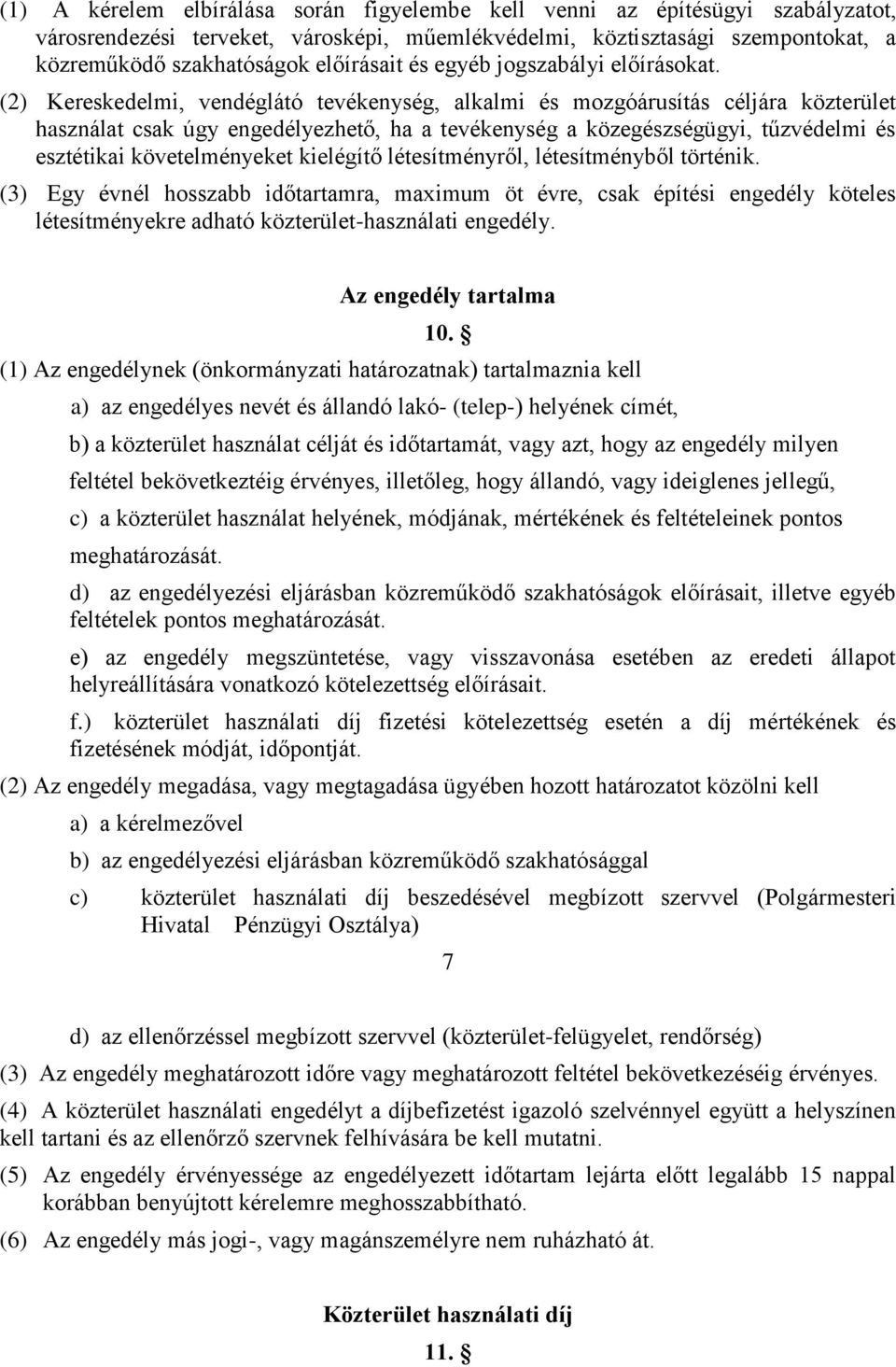 (2) Kereskedelmi, vendéglátó tevékenység, alkalmi és mozgóárusítás céljára közterület használat csak úgy engedélyezhető, ha a tevékenység a közegészségügyi, tűzvédelmi és esztétikai követelményeket