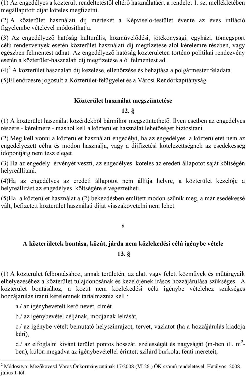 (3) Az engedélyező hatóság kulturális, közművelődési, jótékonysági, egyházi, tömegsport célú rendezvények esetén közterület használati díj megfizetése alól kérelemre részben, vagy egészben felmentést