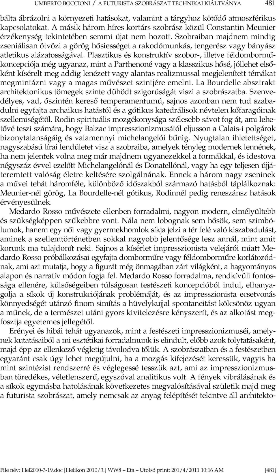 Szobraiban majdnem mindig zseniálisan ötvözi a görög hősiességet a rakodómunkás, tengerész vagy bányász atletikus alázatosságával.