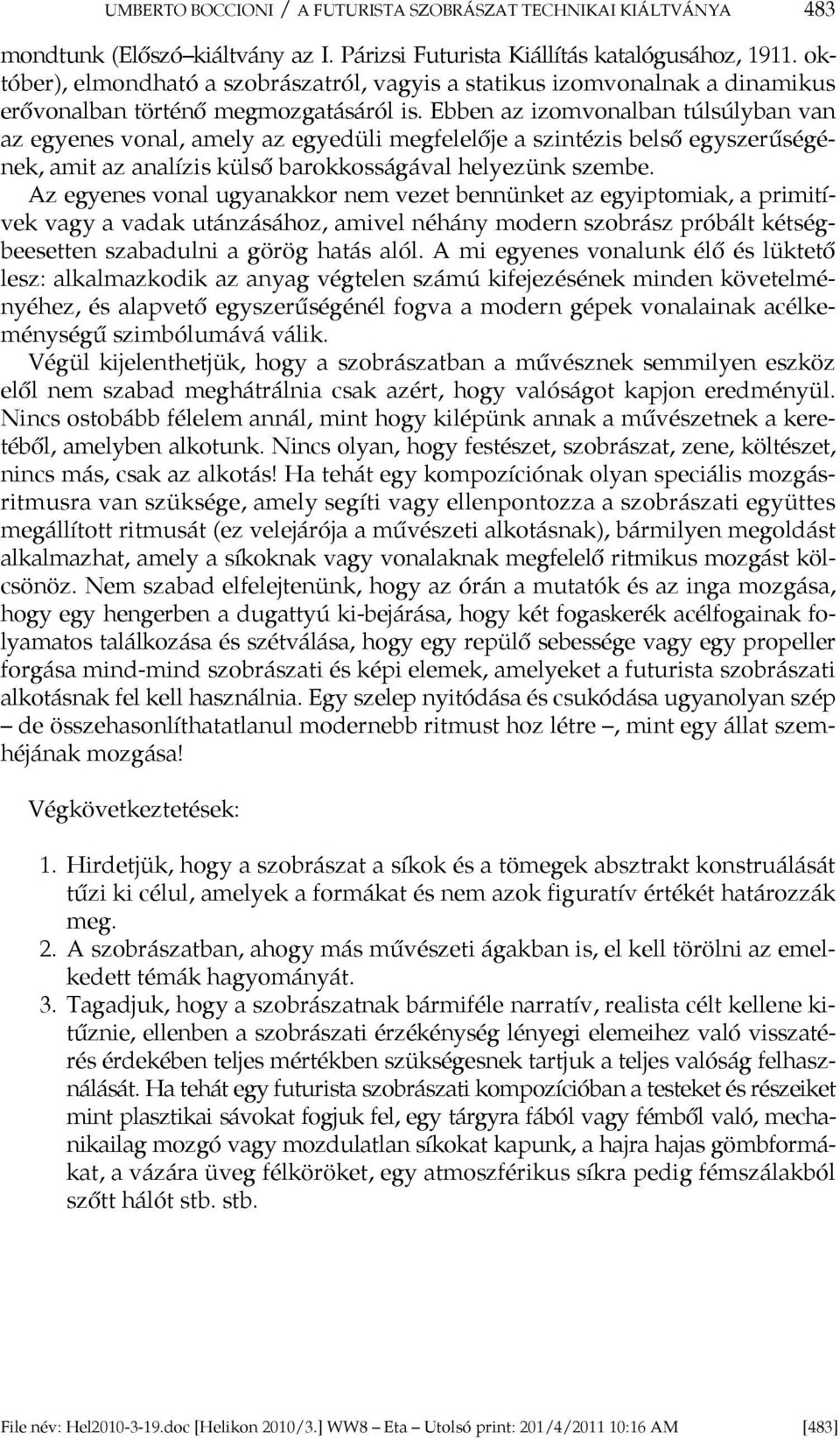 Ebben az izomvonalban túlsúlyban van az egyenes vonal, amely az egyedüli megfelelője a szintézis belső egyszerűségének, amit az analízis külső barokkosságával helyezünk szembe.
