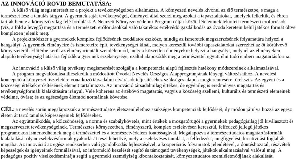 A Nemzeti Környezetvédelmi Program céljai között lételemnek tekintett természeti erőforrások (víz, a föld a levegő) megtartása és a természeti erőforrásokkal való takarékos értékvédő gazdálkodás az