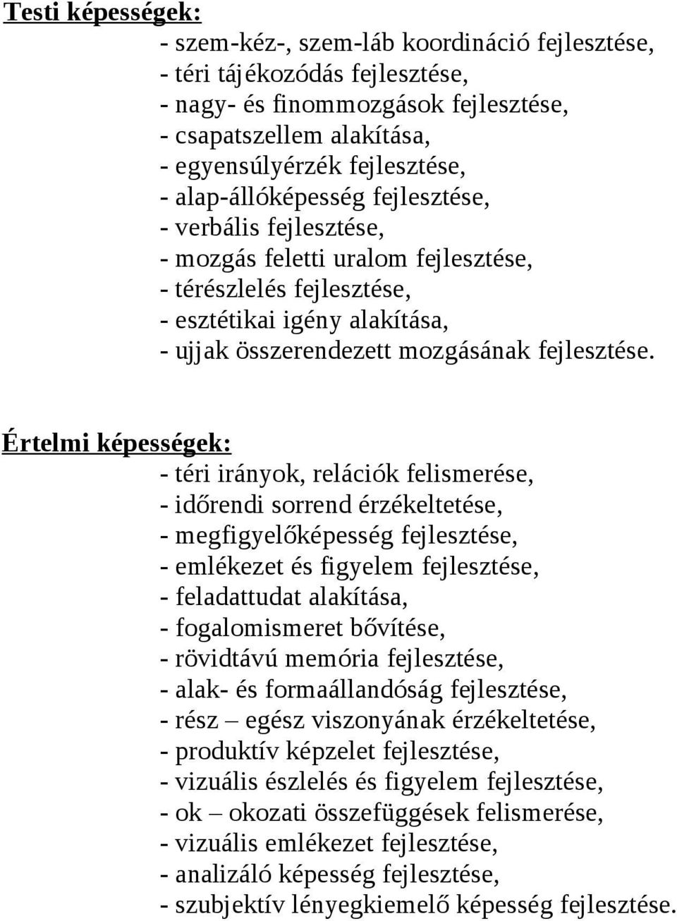 Értelmi képességek: - téri irányok, relációk felismerése, - időrendi sorrend érzékeltetése, - megfigyelőképesség fejlesztése, - emlékezet és figyelem fejlesztése, - feladattudat alakítása, -