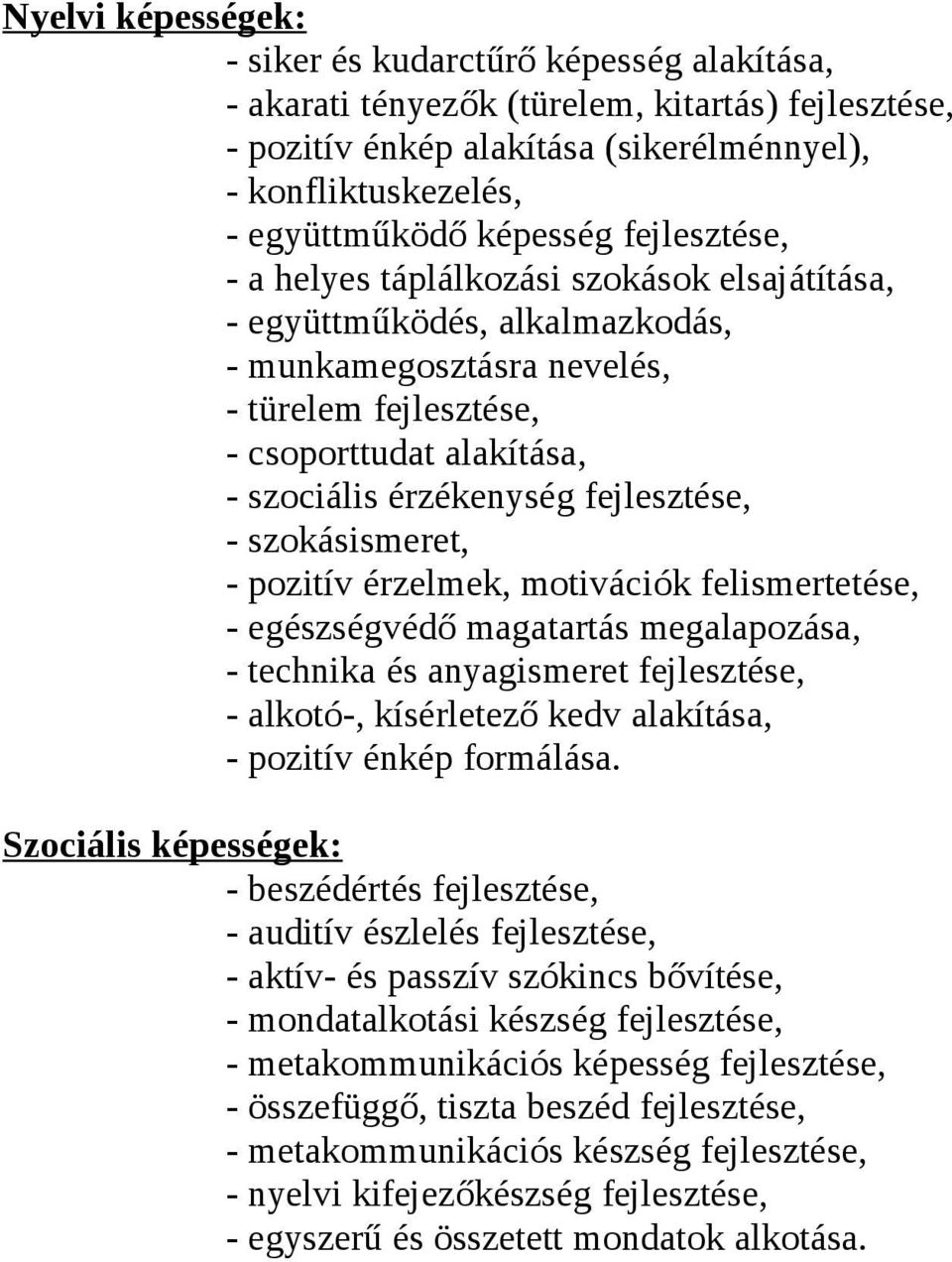 érzékenység fejlesztése, - szokásismeret, - pozitív érzelmek, motivációk felismertetése, - egészségvédő magatartás megalapozása, - technika és anyagismeret fejlesztése, - alkotó-, kísérletező kedv