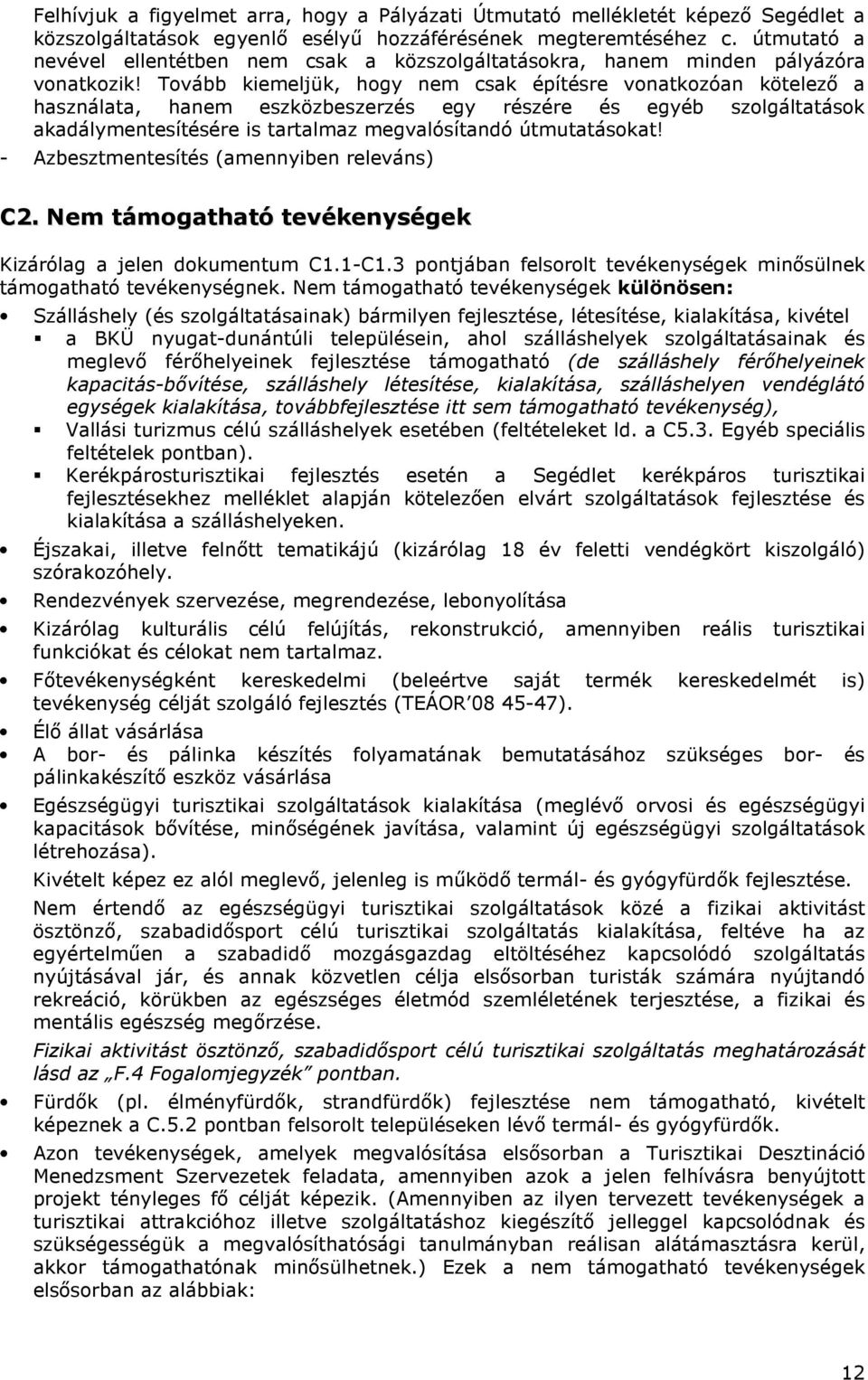 Tvább kiemeljük, hgy nem csak építésre vnatkzóan kötelező a használata, hanem eszközbeszerzés egy részére és egyéb szlgáltatásk akadálymentesítésére is tartalmaz megvalósítandó útmutatáskat!