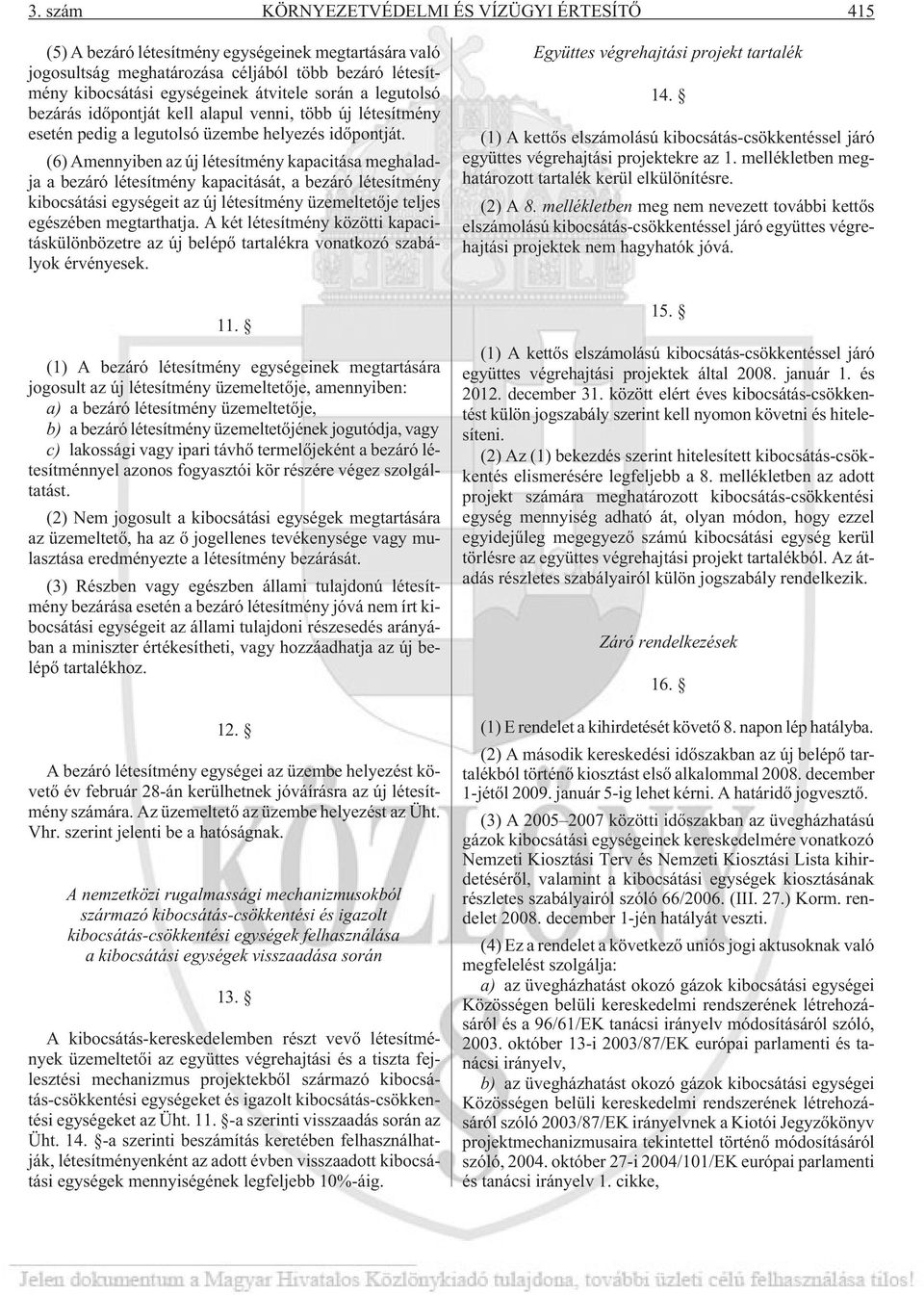 (6) Amennyiben az új létesítmény kapacitása meghaladja a bezáró létesítmény kapacitását, a bezáró létesítmény kibocsátási egységeit az új létesítmény üzemeltetõje teljes egészében megtarthatja.