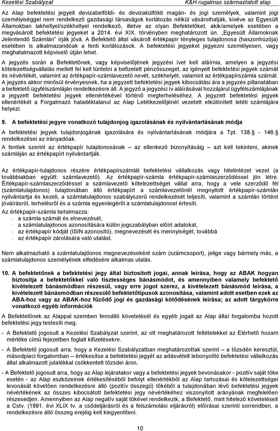 Egyesült Államoknak Jelentendő Számlán írják jóvá. A Befektető által vásárolt értékpapír tényleges tulajdonosa (haszonhúzója) esetében is alkalmazandóak a fenti korlátozások.