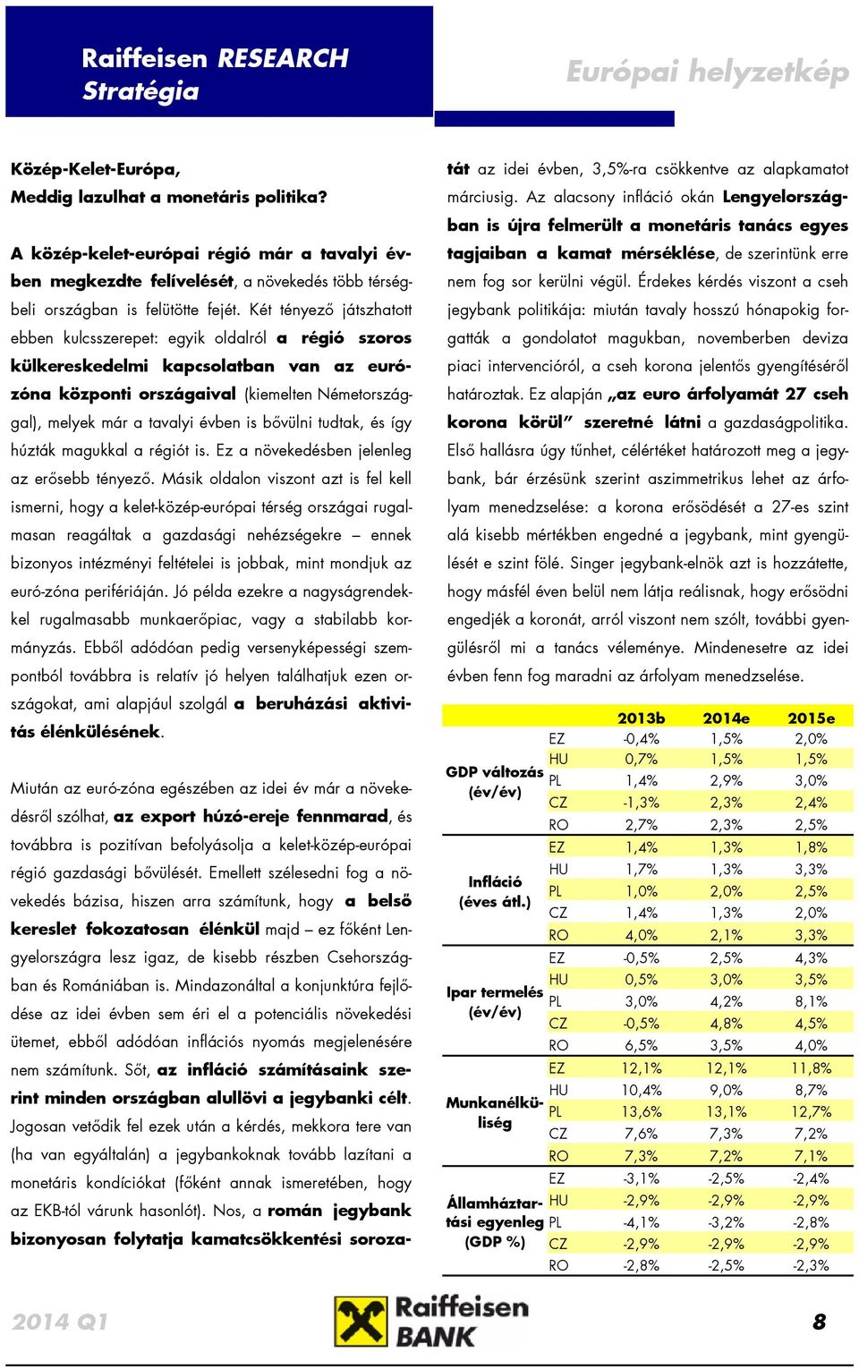 Két tényező játszhatott ebben kulcsszerepet: egyik oldalról a régió szoros külkereskedelmi kapcsolatban van az eurózóna központi országaival (kiemelten Németországgal), melyek már a tavalyi évben is