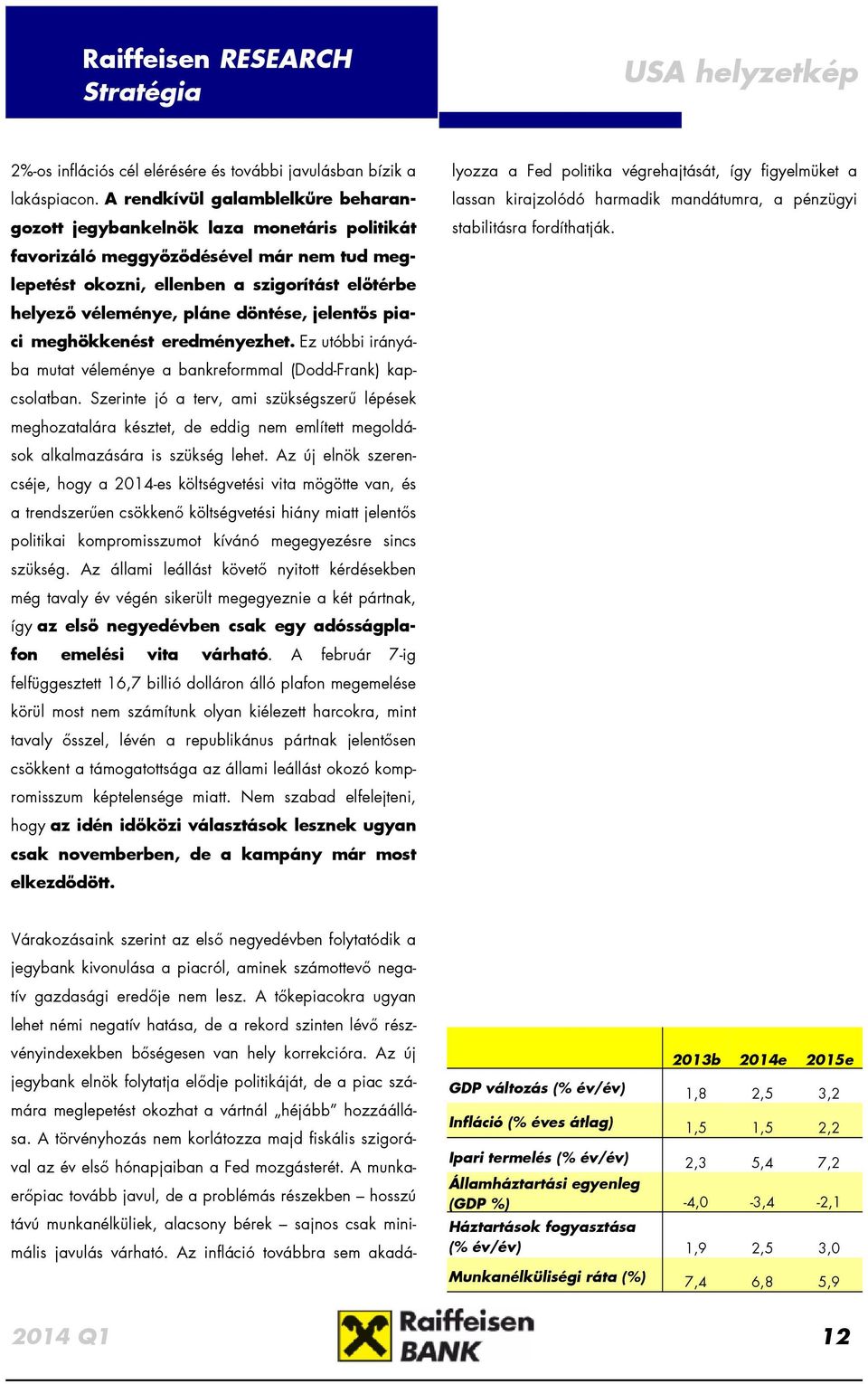 fordíthatják. favorizáló meggyőződésével már nem tud meglepetést okozni, ellenben a szigorítást előtérbe helyező véleménye, pláne döntése, jelentős piaci meghökkenést eredményezhet.