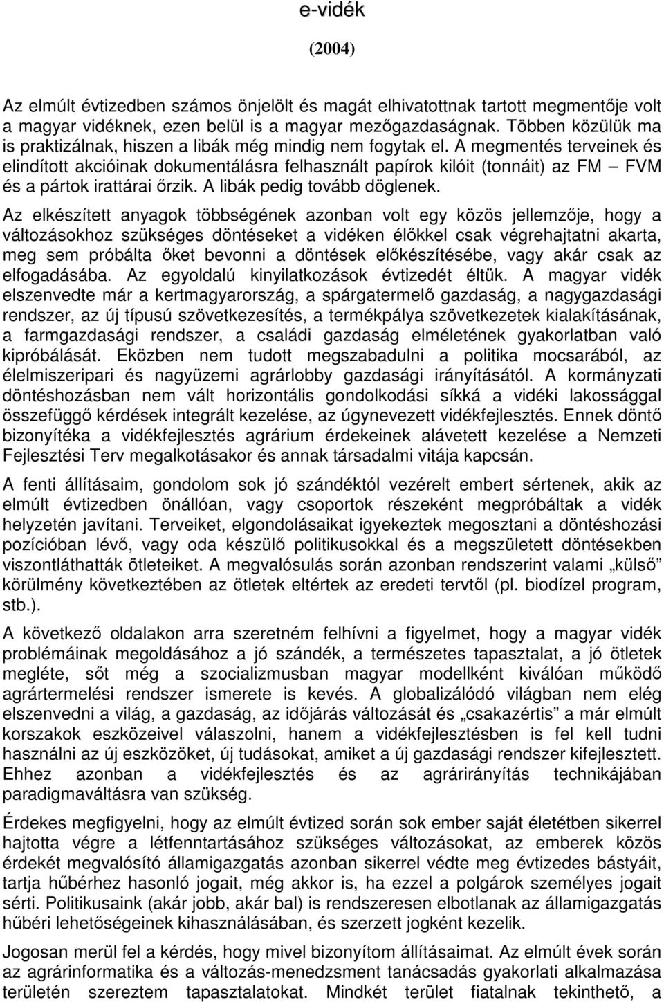 A megmentés terveinek és elindított akcióinak dokumentálásra felhasznált papírok kilóit (tonnáit) az FM FVM és a pártok irattárai ırzik. A libák pedig tovább döglenek.