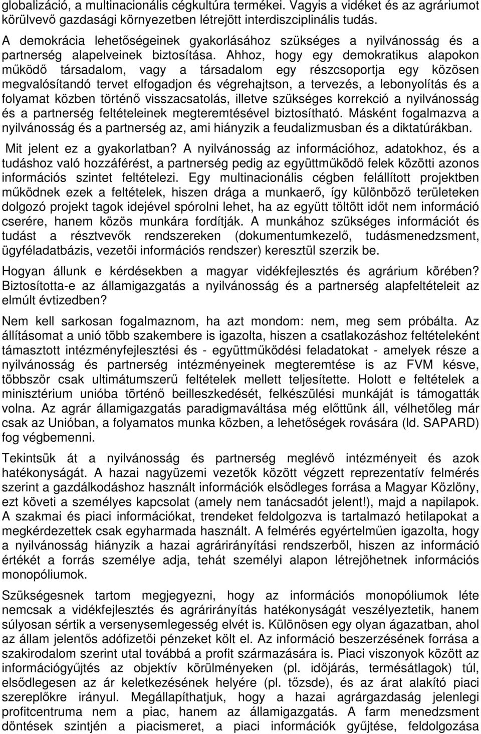 Ahhoz, hogy egy demokratikus alapokon mőködı társadalom, vagy a társadalom egy részcsoportja egy közösen megvalósítandó tervet elfogadjon és végrehajtson, a tervezés, a lebonyolítás és a folyamat