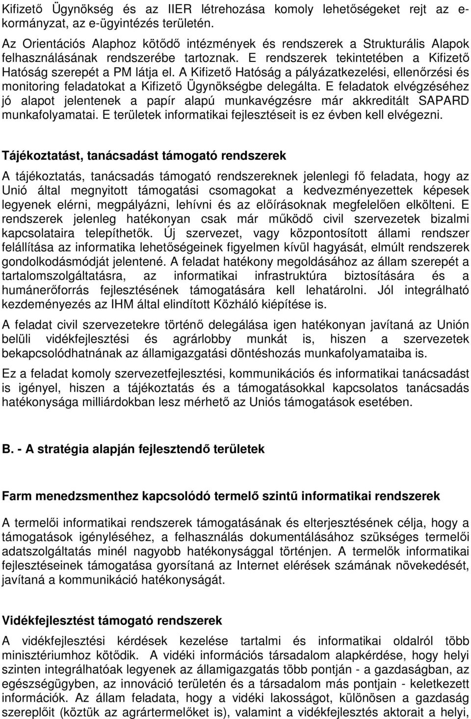 A Kifizetı Hatóság a pályázatkezelési, ellenırzési és monitoring feladatokat a Kifizetı Ügynökségbe delegálta.