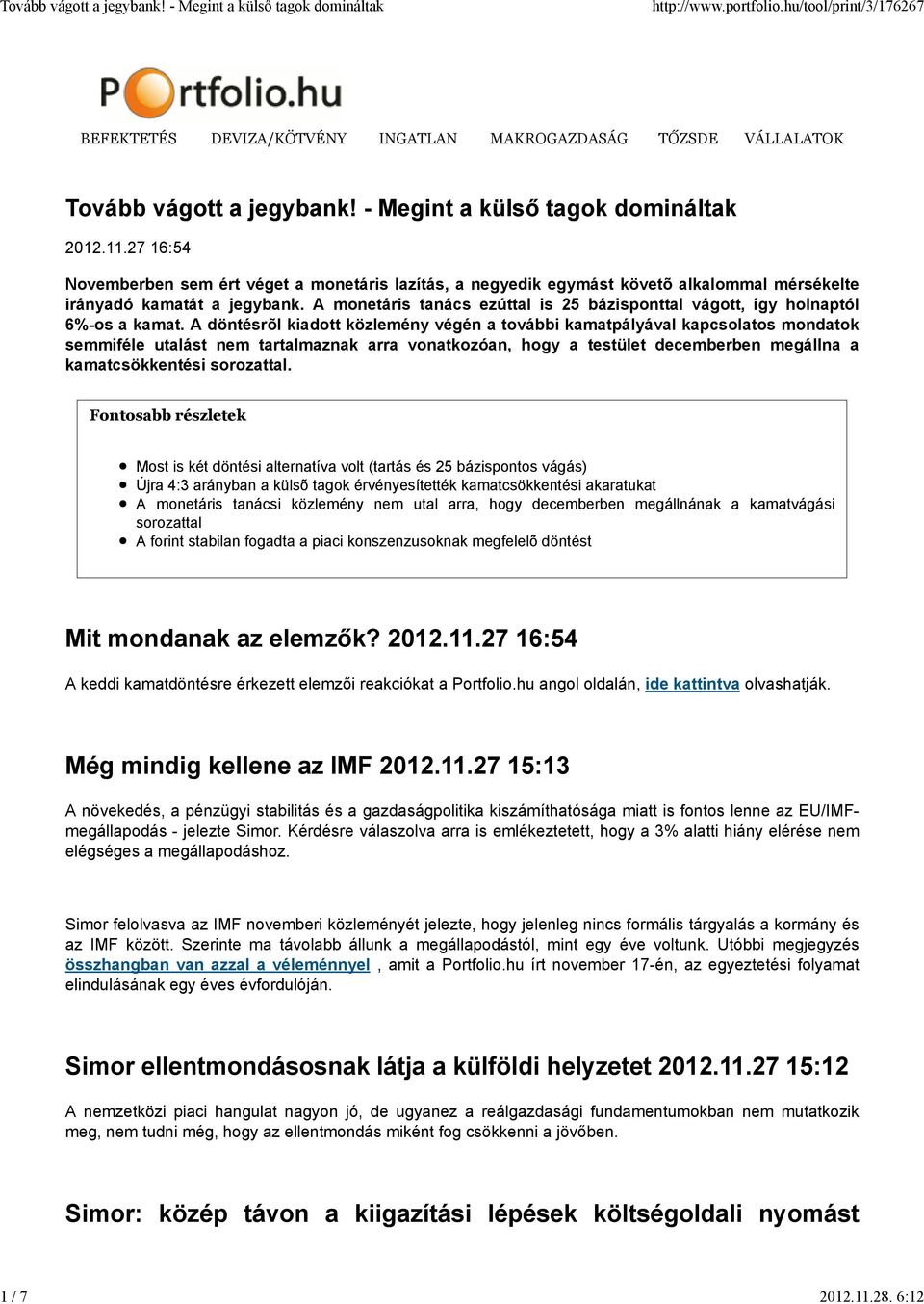 A döntésrõl kiadott közlemény végén a további kamatpályával kapcsolatos mondatok semmiféle utalást nem tartalmaznak arra vonatkozóan, hogy a testület decemberben megállna a kamatcsökkentési