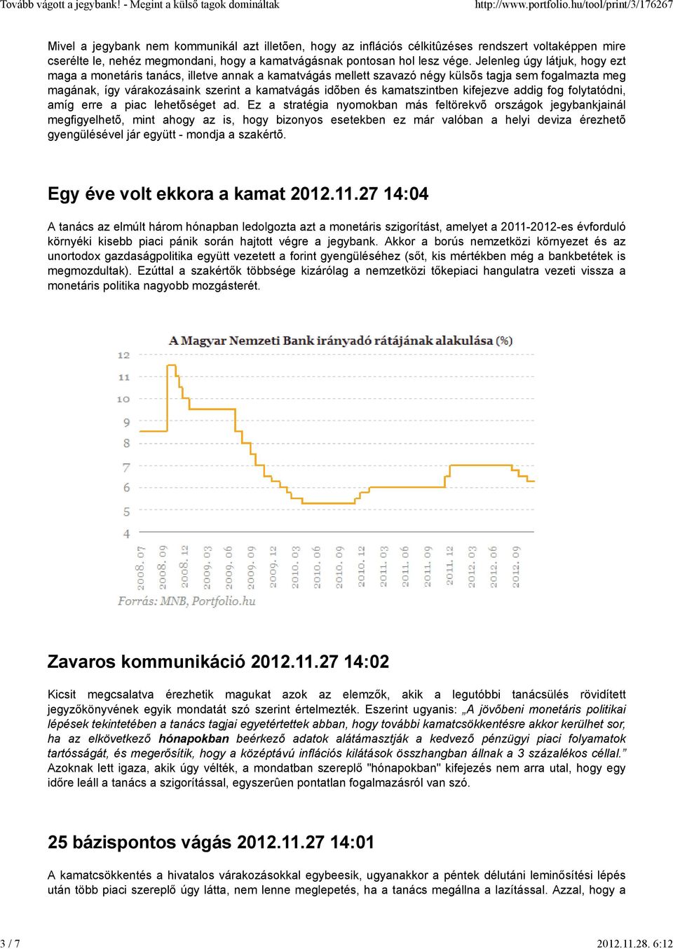 Jelenleg úgy látjuk, hogy ezt maga a monetáris tanács, illetve annak a kamatvágás mellett szavazó négy külsõs tagja sem fogalmazta meg magának, így várakozásaink szerint a kamatvágás idõben és