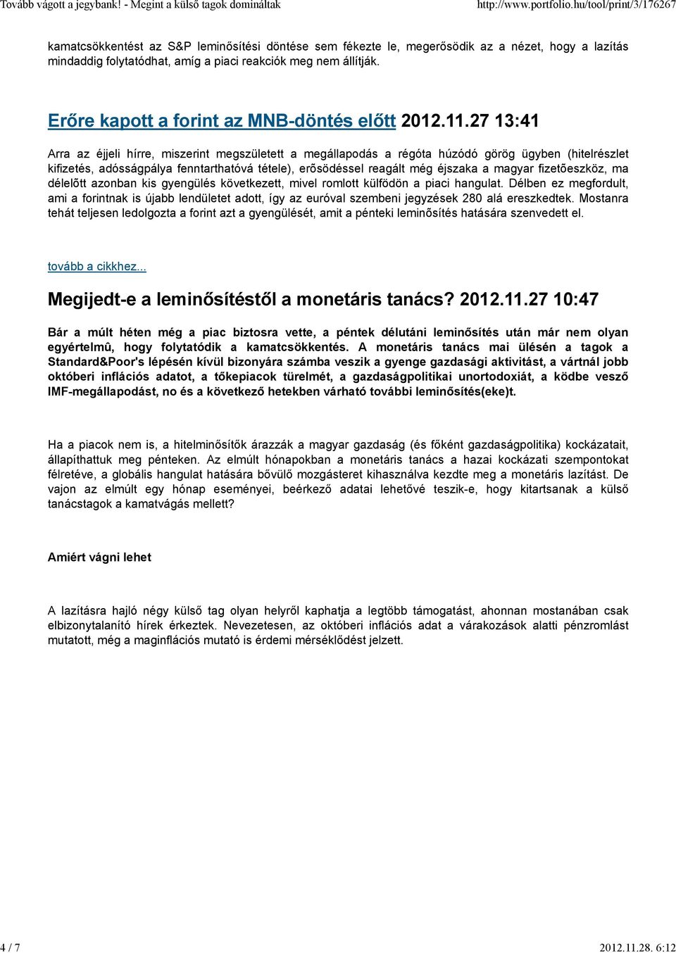 27 13:41 Arra az éjjeli hírre, miszerint megszületett a megállapodás a régóta húzódó görög ügyben (hitelrészlet kifizetés, adósságpálya fenntarthatóvá tétele), erõsödéssel reagált még éjszaka a