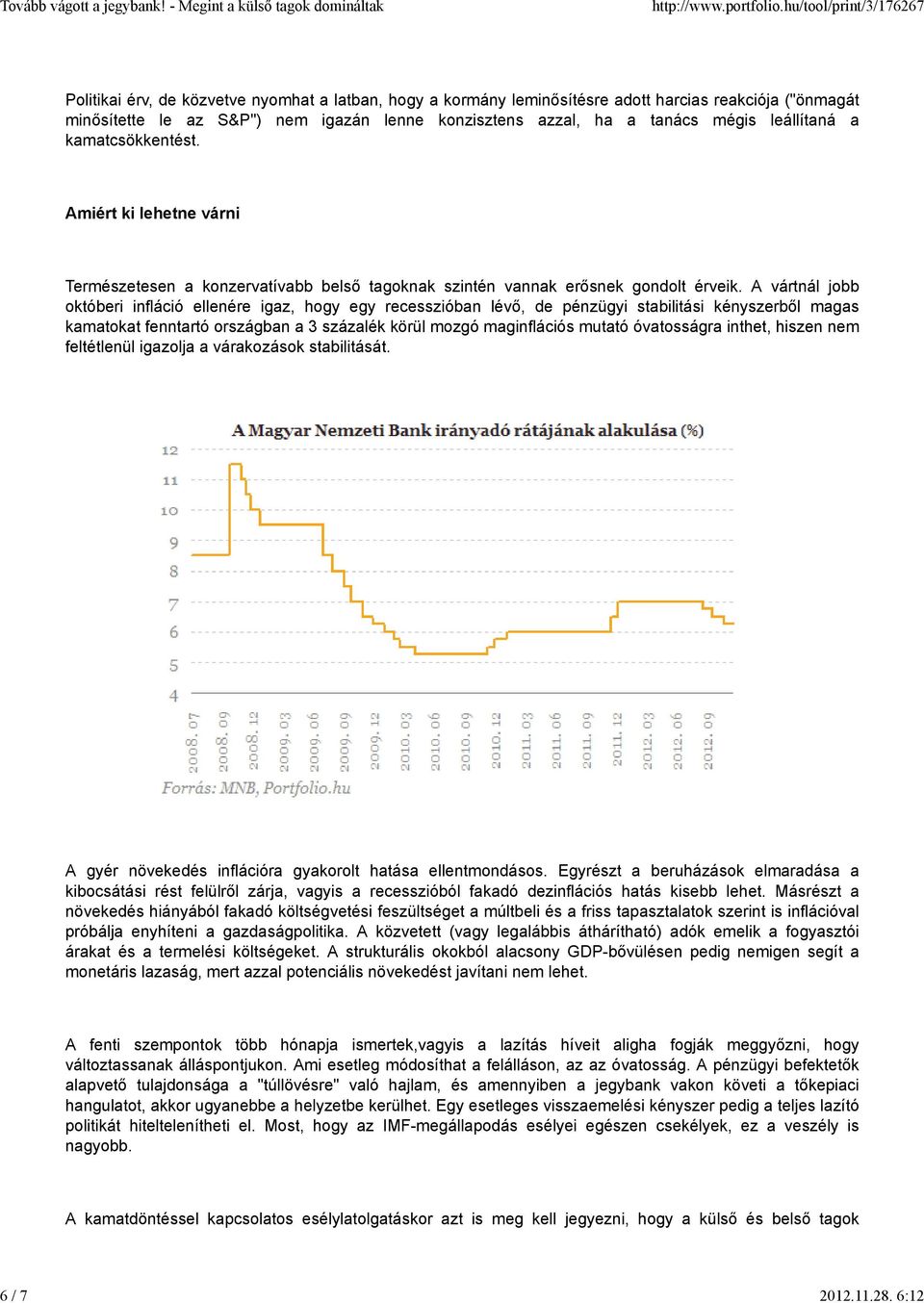 leállítaná a kamatcsökkentést. Amiért ki lehetne várni Természetesen a konzervatívabb belső tagoknak szintén vannak erősnek gondolt érveik.