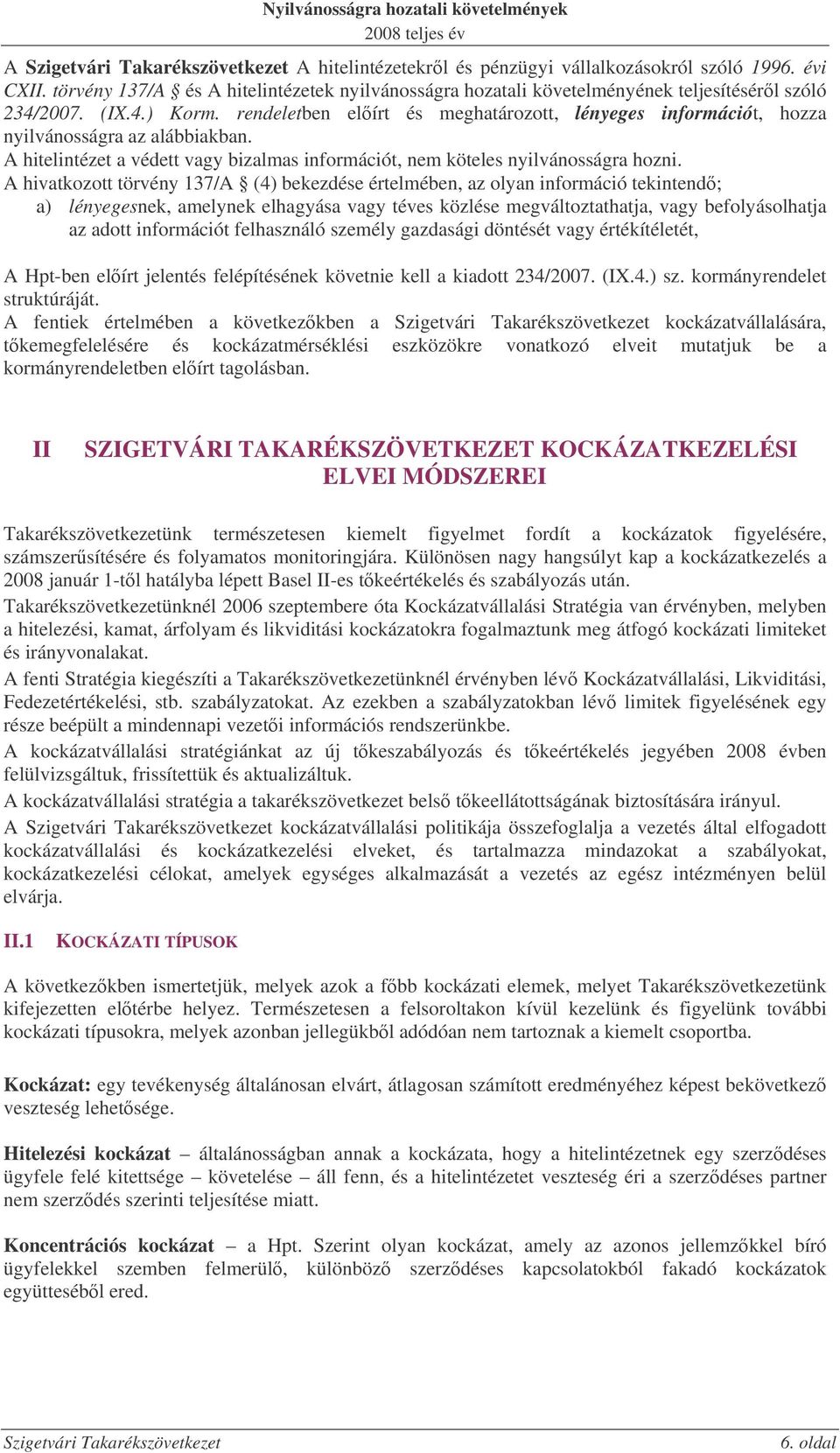 A hivatkozott törvény 137/A (4) bekezdése értelmében, az olyan információ tekintend; a) lényegesnek, amelynek elhagyása vagy téves közlése megváltoztathatja, vagy befolyásolhatja az adott információt