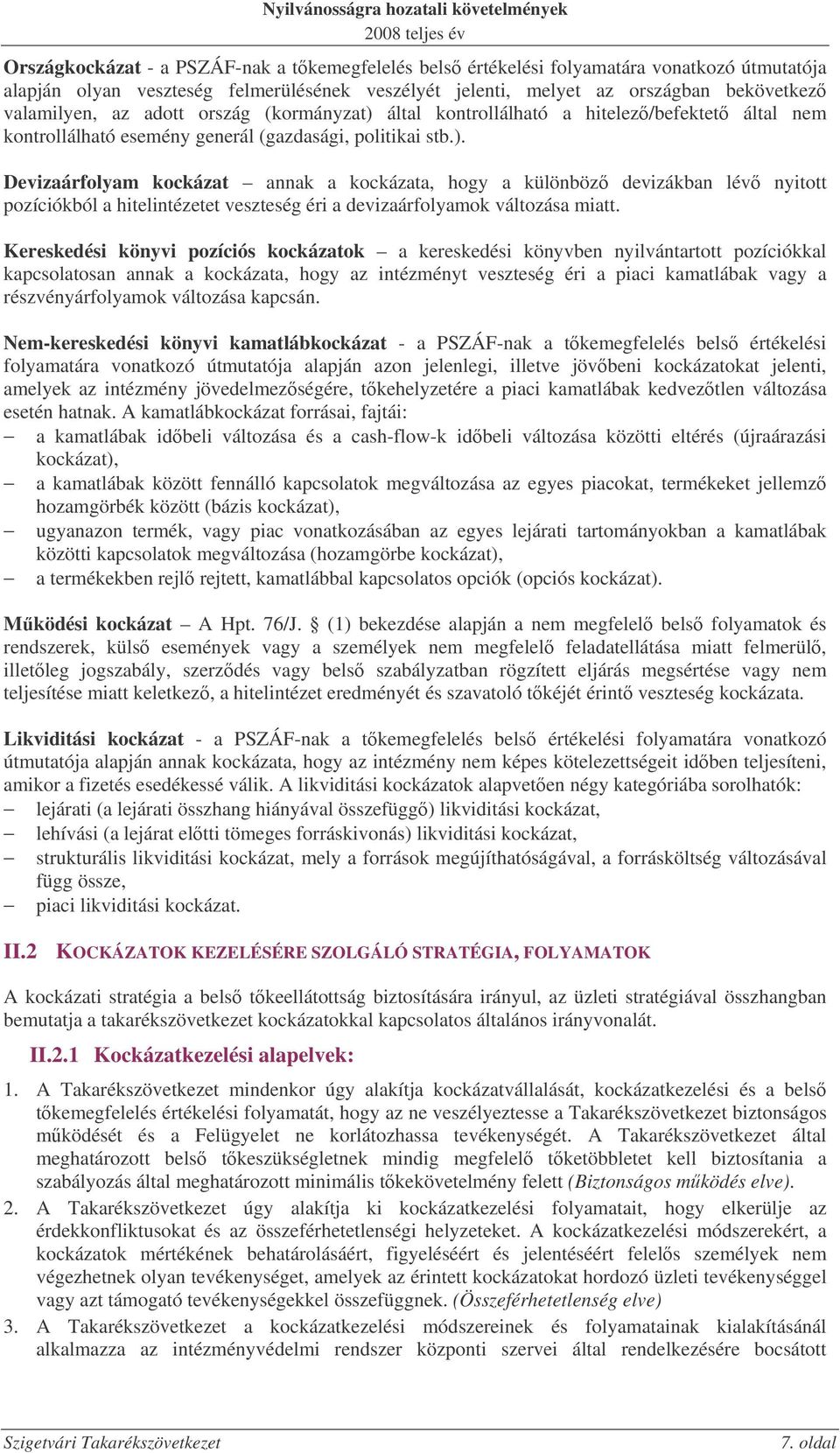 Kereskedési könyvi pozíciós kockázatok a kereskedési könyvben nyilvántartott pozíciókkal kapcsolatosan annak a kockázata, hogy az intézményt veszteség éri a piaci kamatlábak vagy a részvényárfolyamok