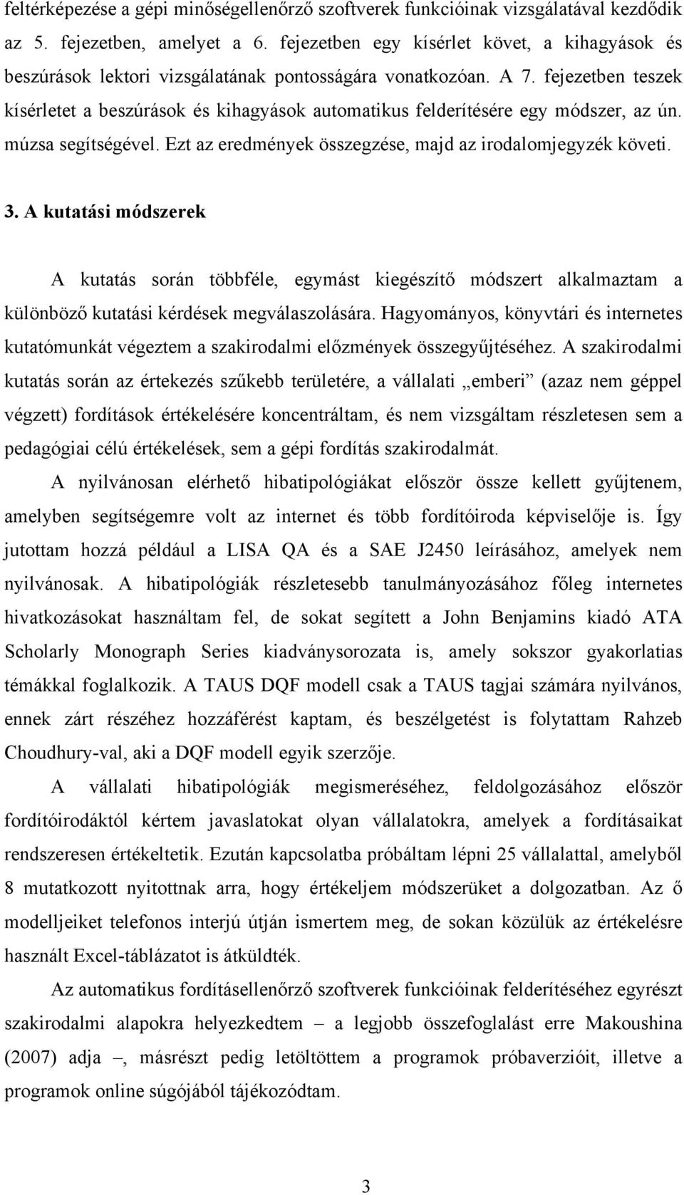 fejezetben teszek kísérletet a beszúrások és kihagyások automatikus felderítésére egy módszer, az ún. múzsa segítségével. Ezt az eredmények összegzése, majd az irodalomjegyzék követi. 3.