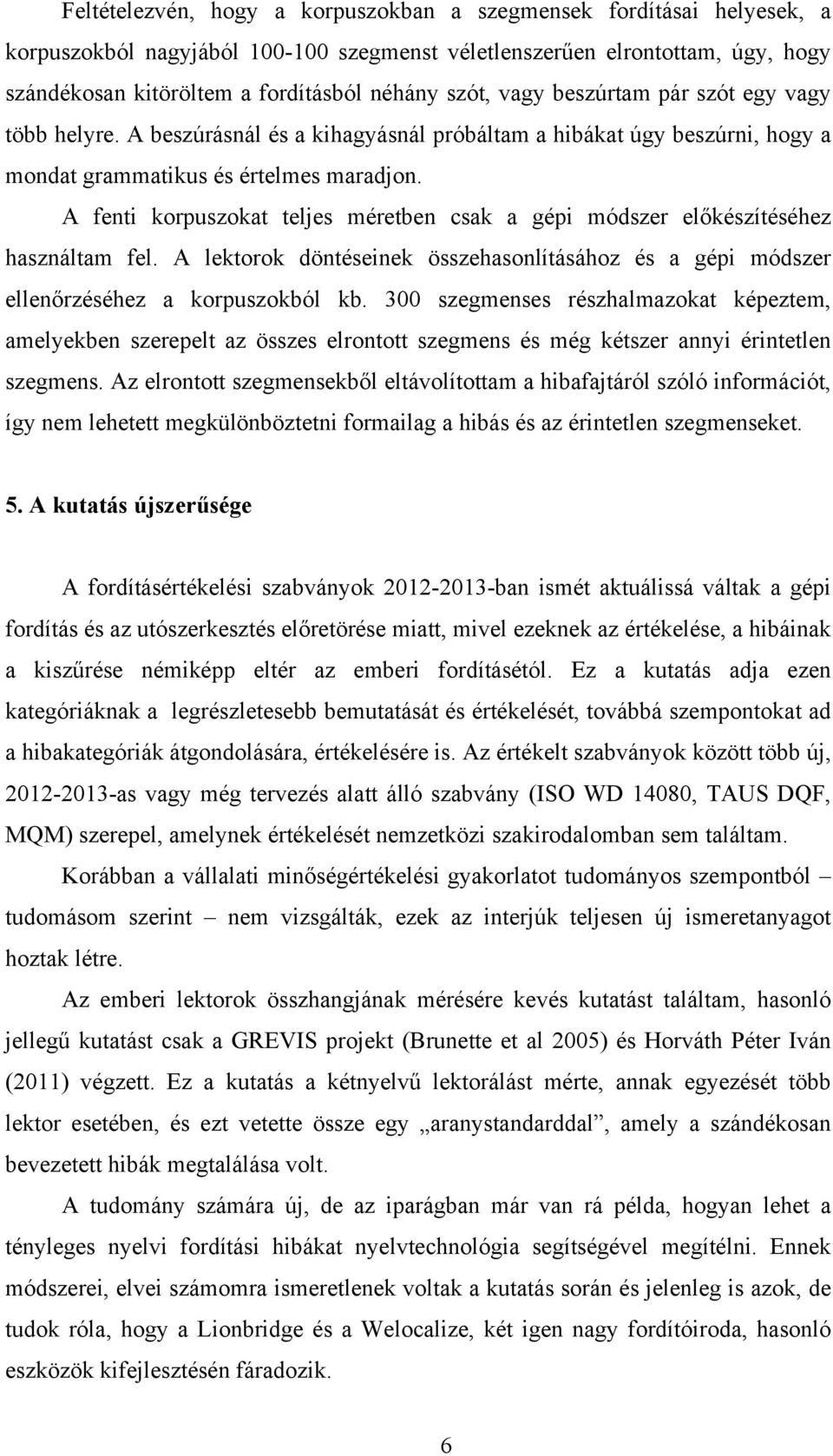 A fenti korpuszokat teljes méretben csak a gépi módszer előkészítéséhez használtam fel. A lektorok döntéseinek összehasonlításához és a gépi módszer ellenőrzéséhez a korpuszokból kb.