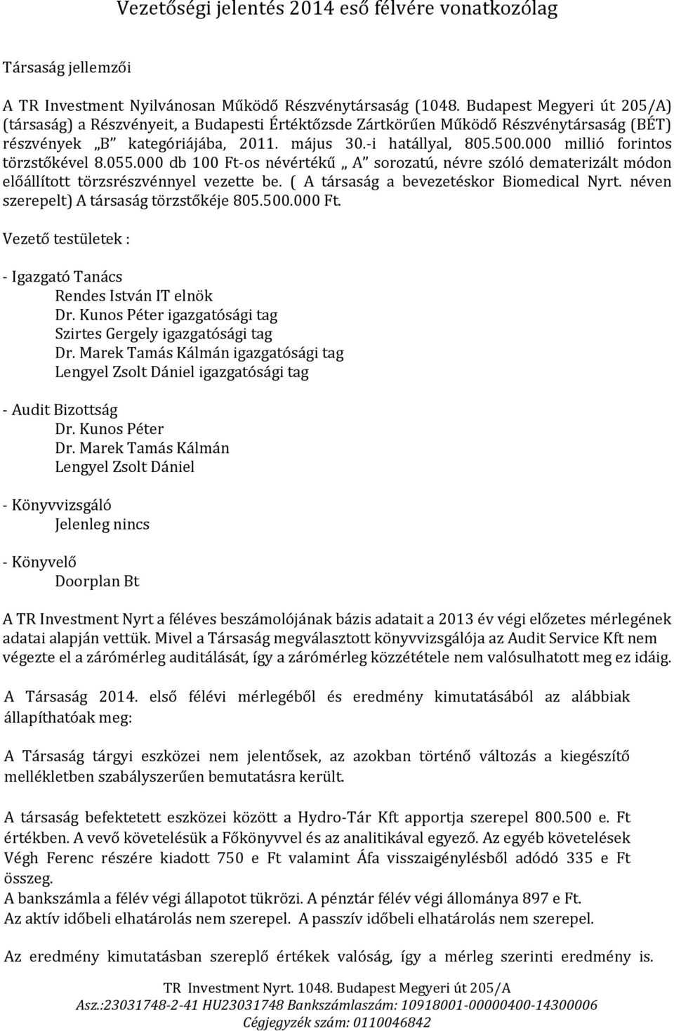 000 millió forintos törzstőkével 8.055.000 db 100 Ft-os névértékű A sorozatú, névre szóló dematerizált módon előállított törzsrészvénnyel vezette be. ( A társaság a bevezetéskor Biomedical Nyrt.