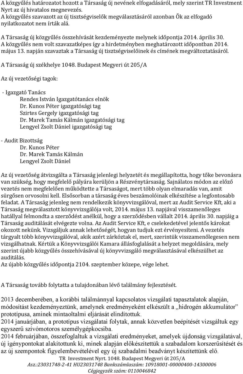 A közgyűlés nem volt szavazatképes így a hirdetményben meghatározott időpontban 2014. május 13. napján szavaztak a Társaság új tisztségviselőinek és címének megváltoztatásáról.