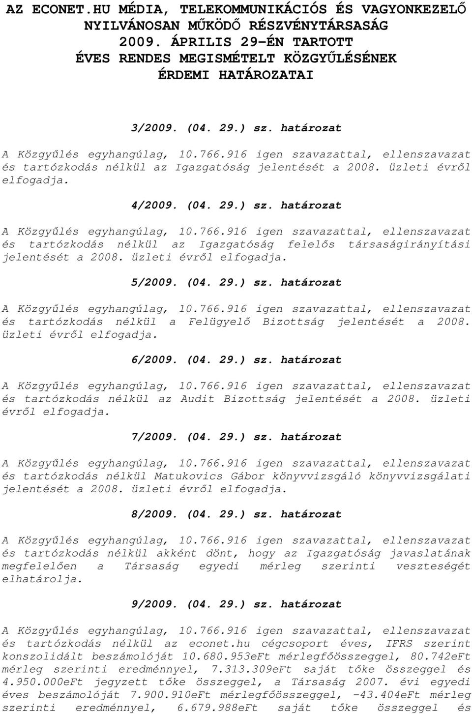 határozat és tartózkodás nélkül az Igazgatóság felelős társaságirányítási jelentését a 2008. üzleti évről elfogadja. 5/2009. (04. 29.) sz.