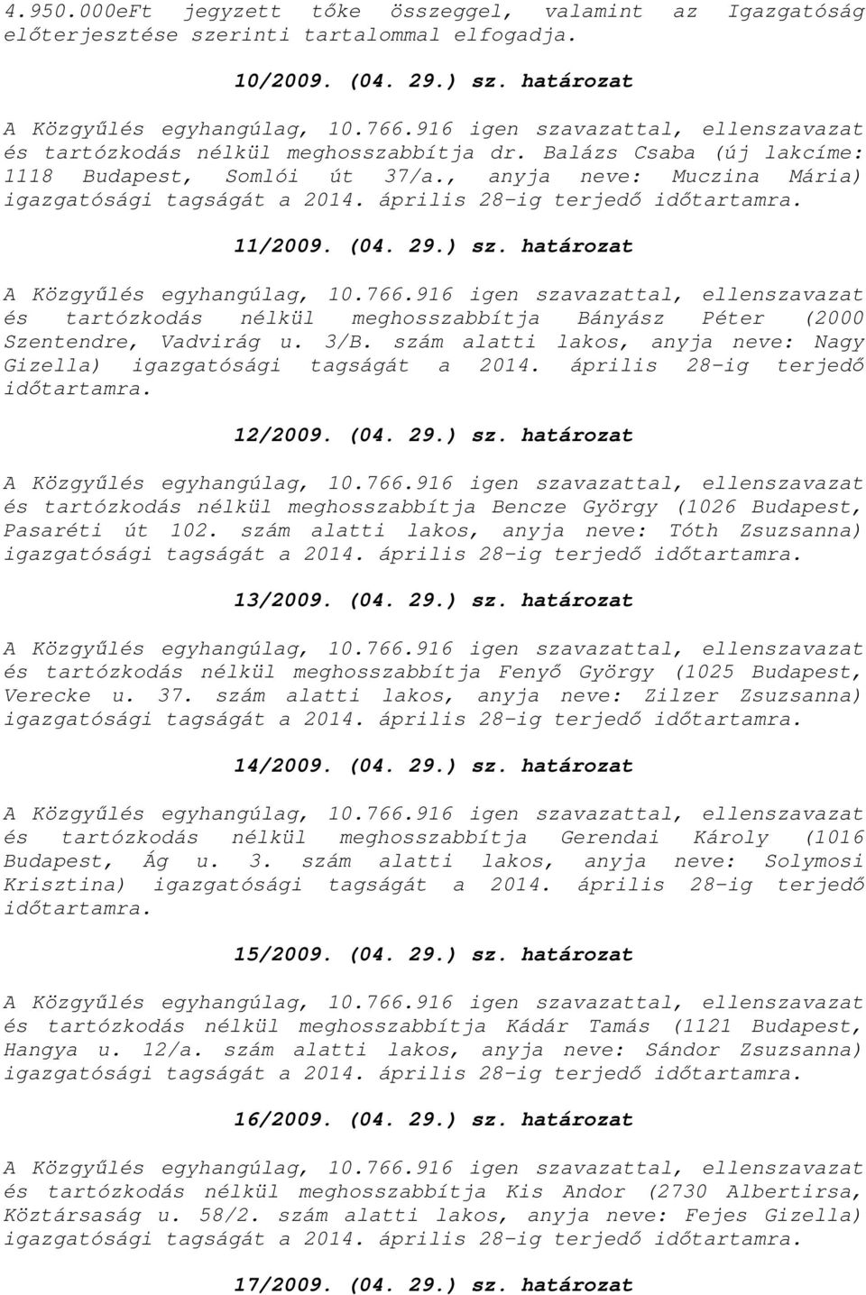 3/B. szám alatti lakos, anyja neve: Nagy Gizella) igazgatósági tagságát a 2014. április 28-ig terjedő 12/2009. (04. 29.) sz.