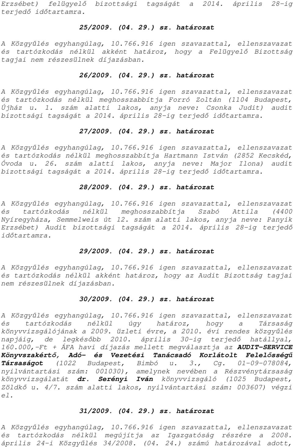 határozat és tartózkodás nélkül meghosszabbítja Forró Zoltán (1104 Budapest, Újház u. 1. szám alatti lakos, anyja neve: Csonka Judit) audit 27/2009. (04. 29.) sz.