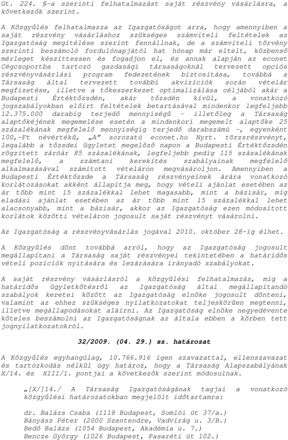 szerinti beszámoló fordulónapjától hat hónap már eltelt, közbenső mérleget készíttessen és fogadjon el, és annak alapján az econet Cégcsoportba tartozó gazdasági társaságoknál tervezett opciós